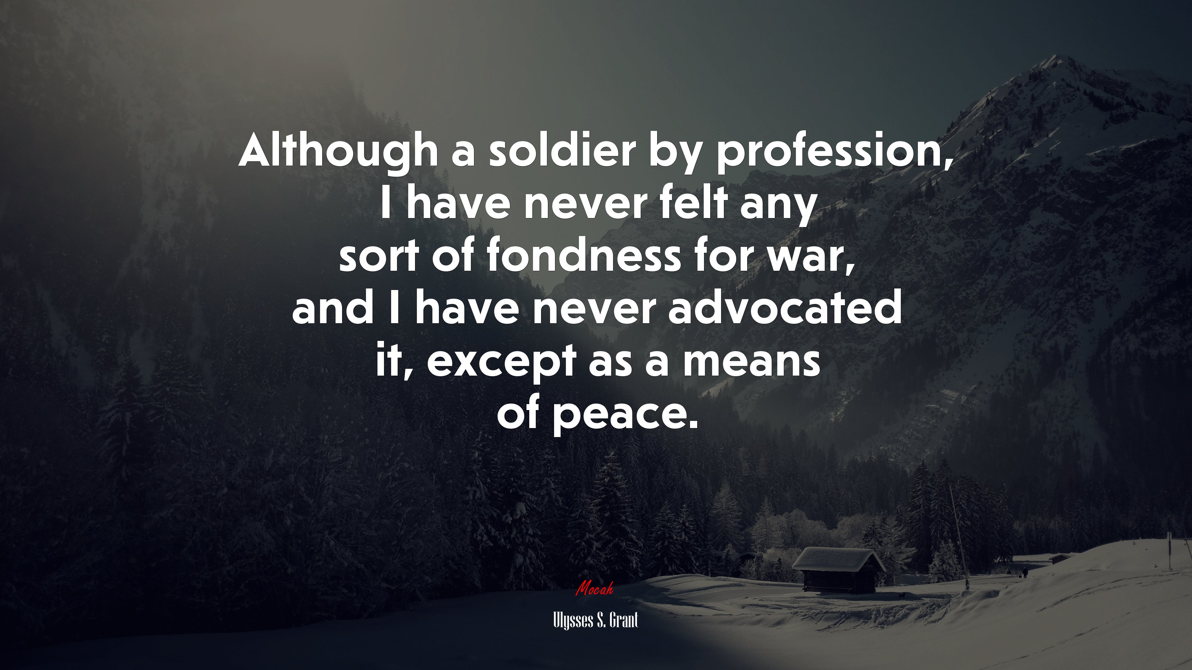 Although a soldier by profession, I have never felt any sort of fondness for war, and I have never advocated it, except as a means of peace. | Ulysses S. Grant quote HD Wallpaper