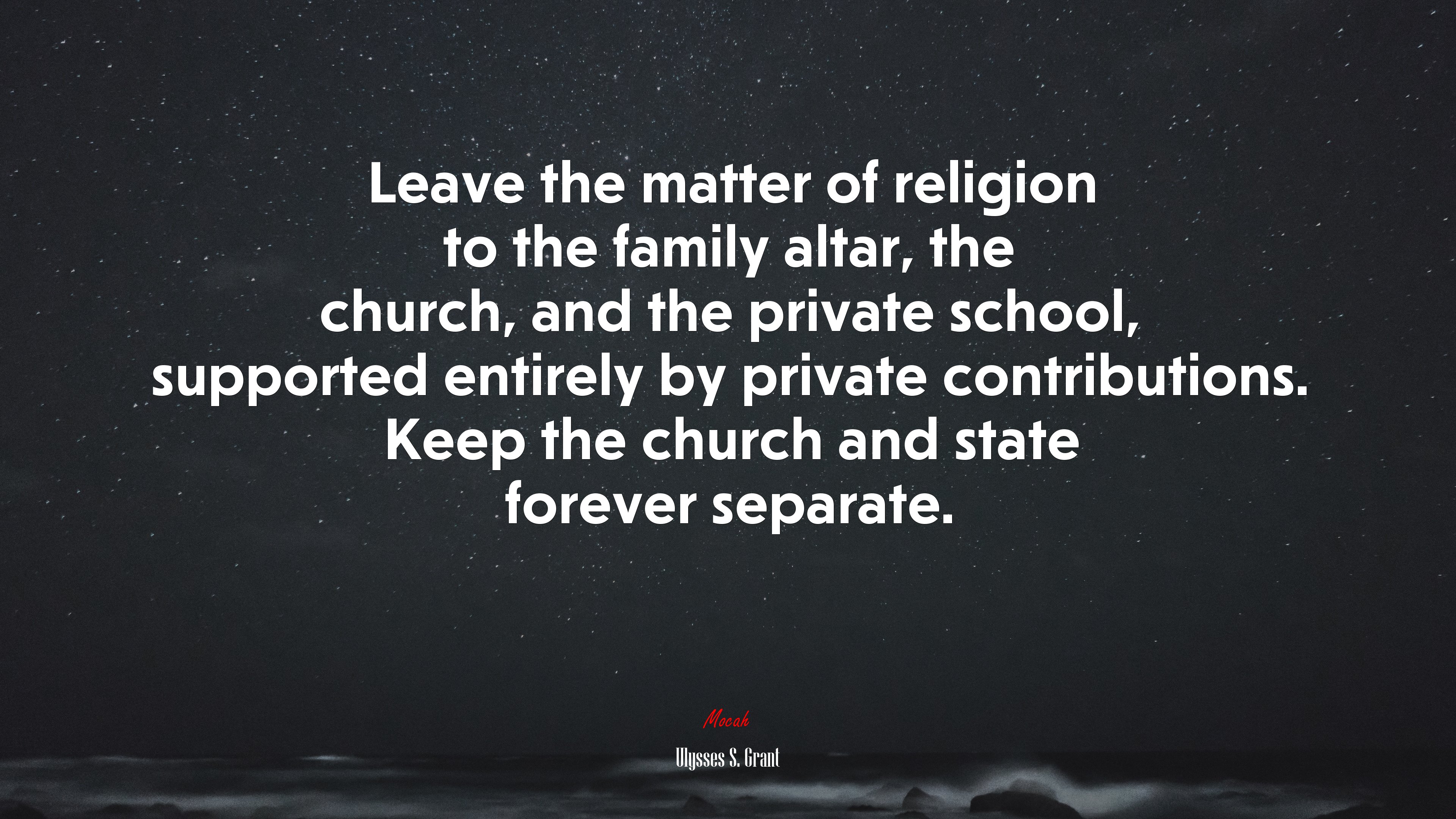 Leave the matter of religion to the family altar, the church, and the private school, supported entirely by private contributions. Keep the church and state forever separate. | Ulysses S. Grant quote HD Wallpaper