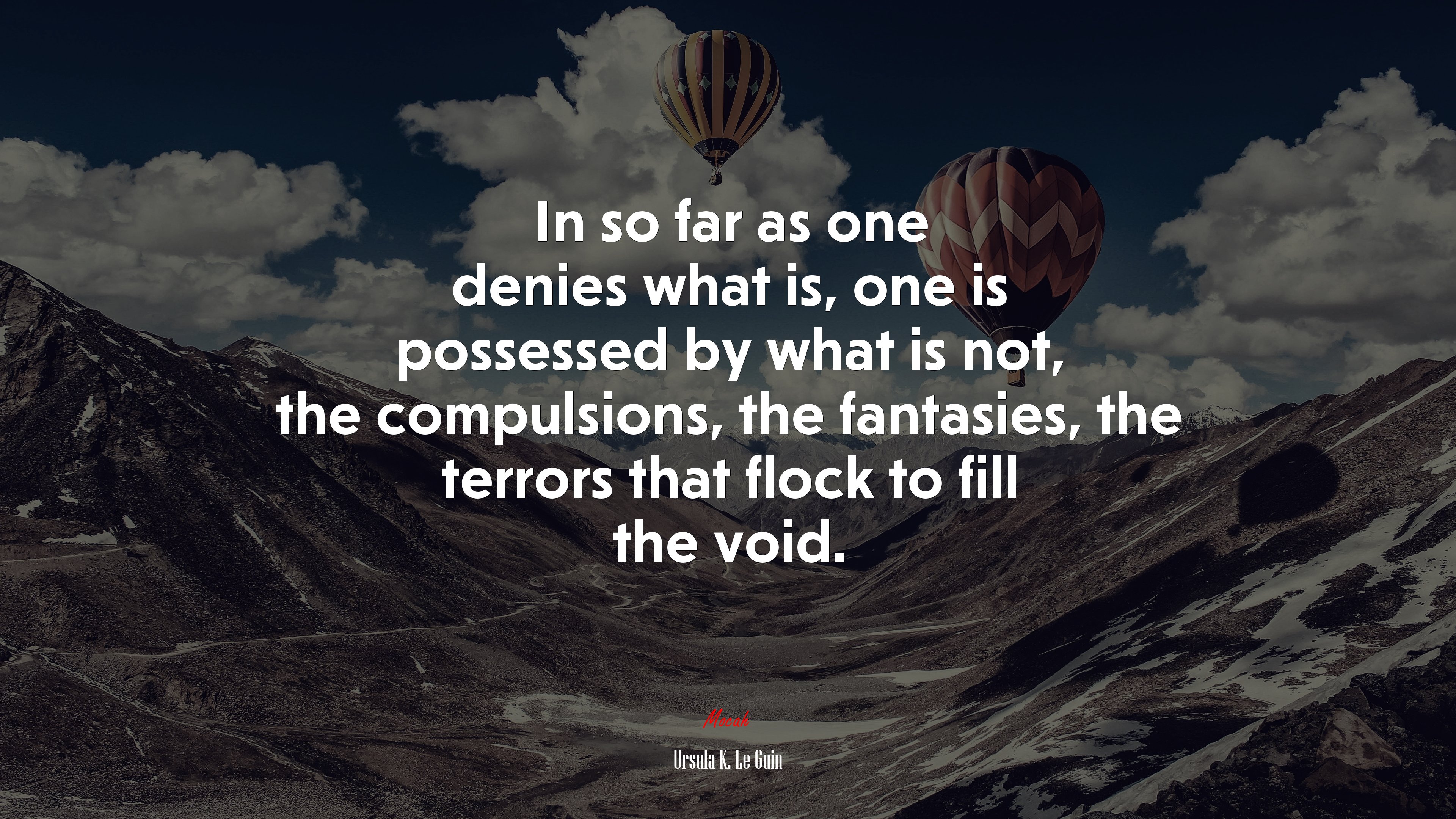 In so far as one denies what is, one is possessed by what is not, the compulsions, the fantasies, the terrors that flock to fill the void. | Ursula K. Le Guin quote HD Wallpaper