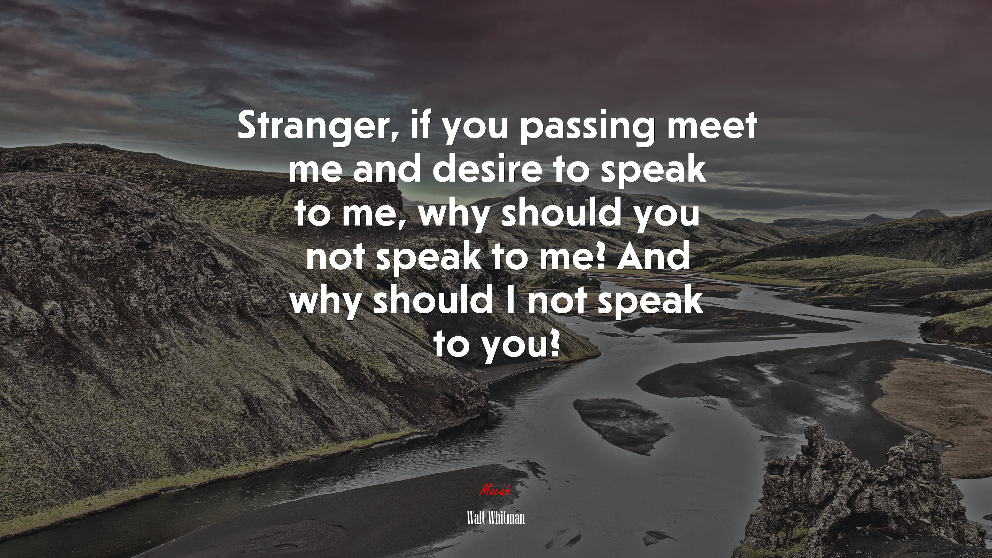 Stranger, if you passing meet me and desire to speak to me, why should you not speak to me? And why should I not speak to you? | Walt Whitman quote HD Wallpaper