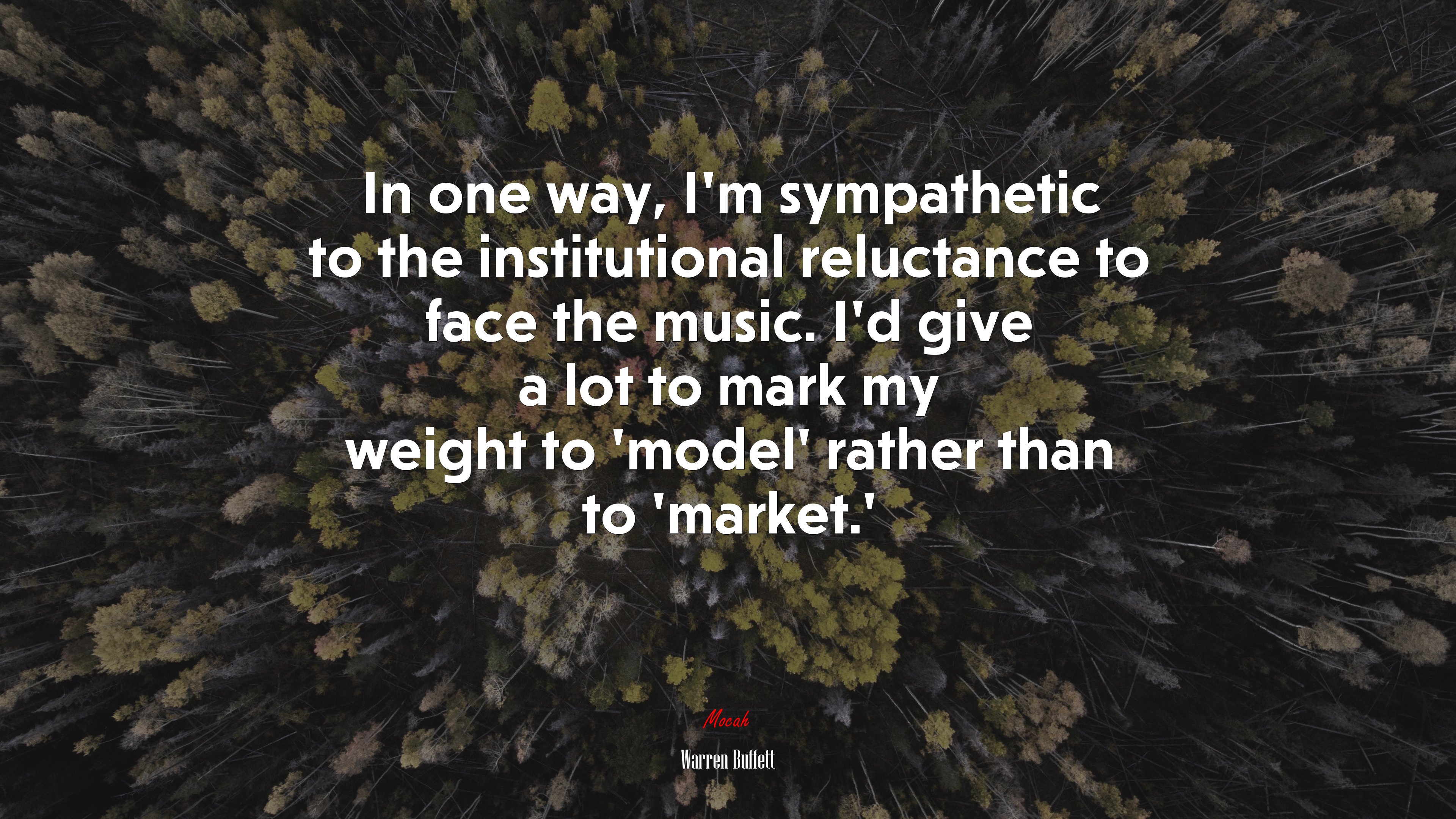 In one way, I’m sympathetic to the institutional reluctance to face the music. I’d give a lot to mark my weight to ‘model’ rather than to ‘market.’ | Warren Buffett quote HD Wallpaper