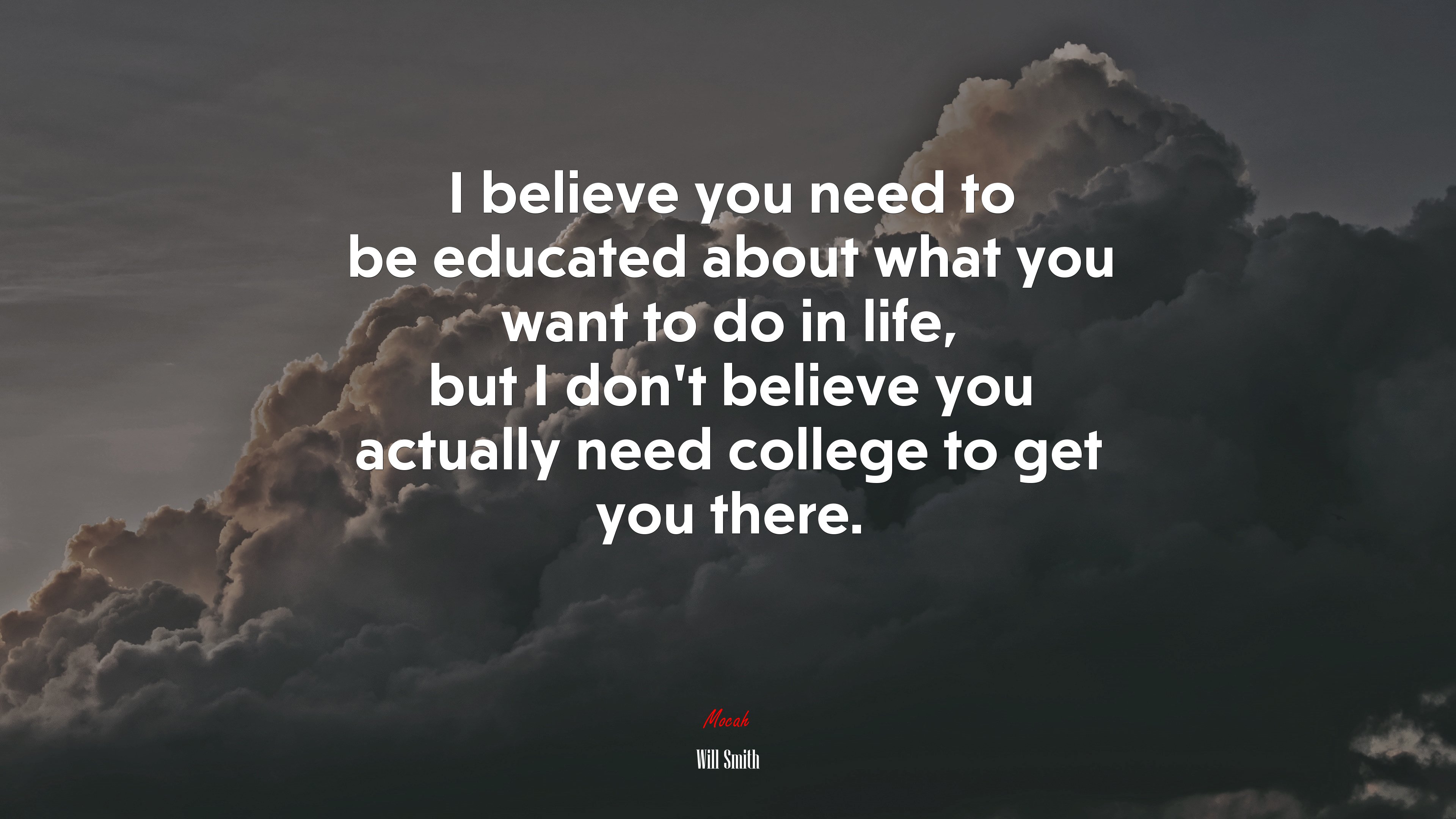 I believe you need to be educated about what you want to do in life, but I don’t believe you actually need college to get you there. | Will Smith quote HD Wallpaper