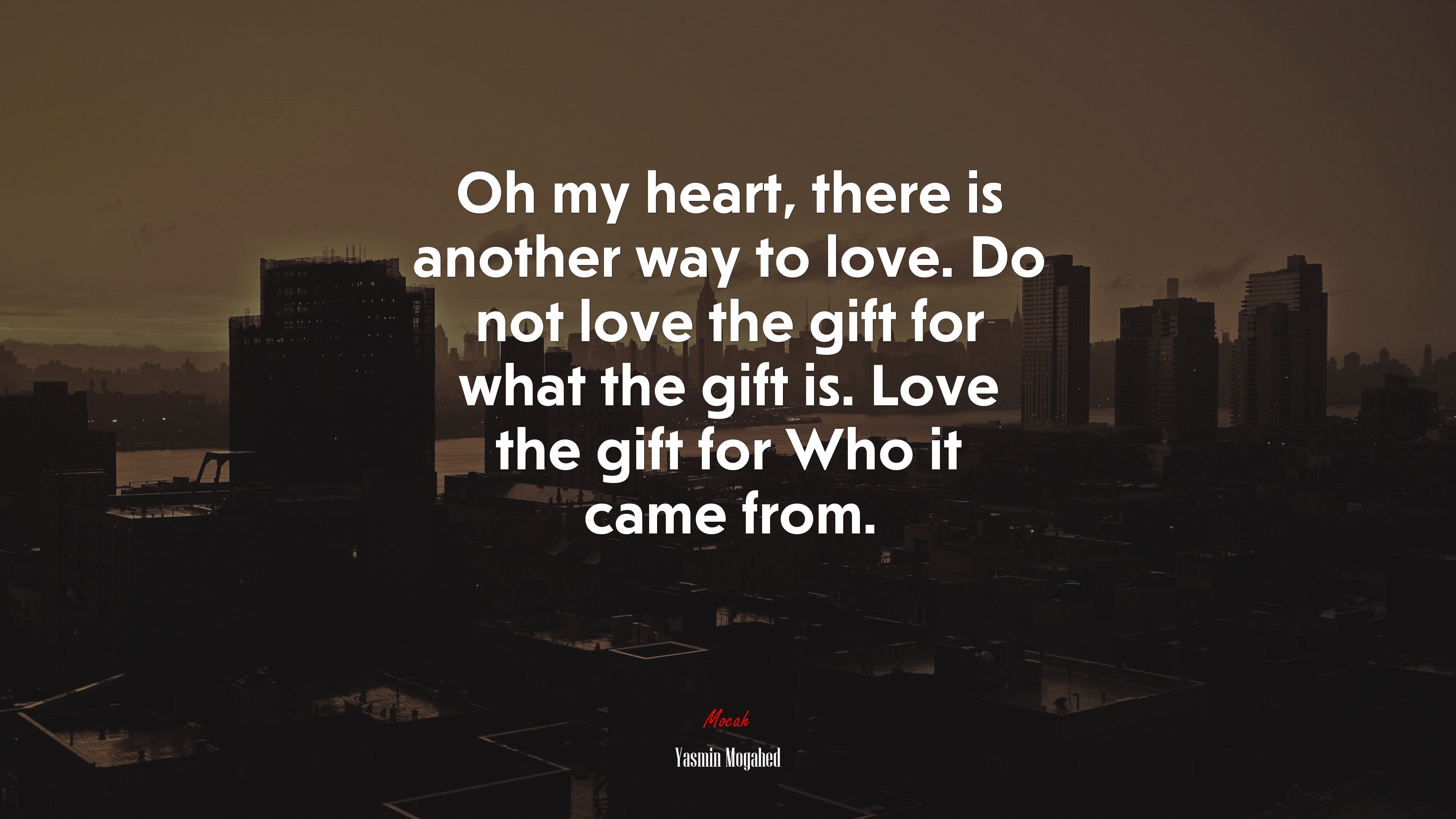 Oh my heart, there is another way to love. Do not love the gift for what the gift is. Love the gift for Who it came from. | Yasmin Mogahed quote HD Wallpaper