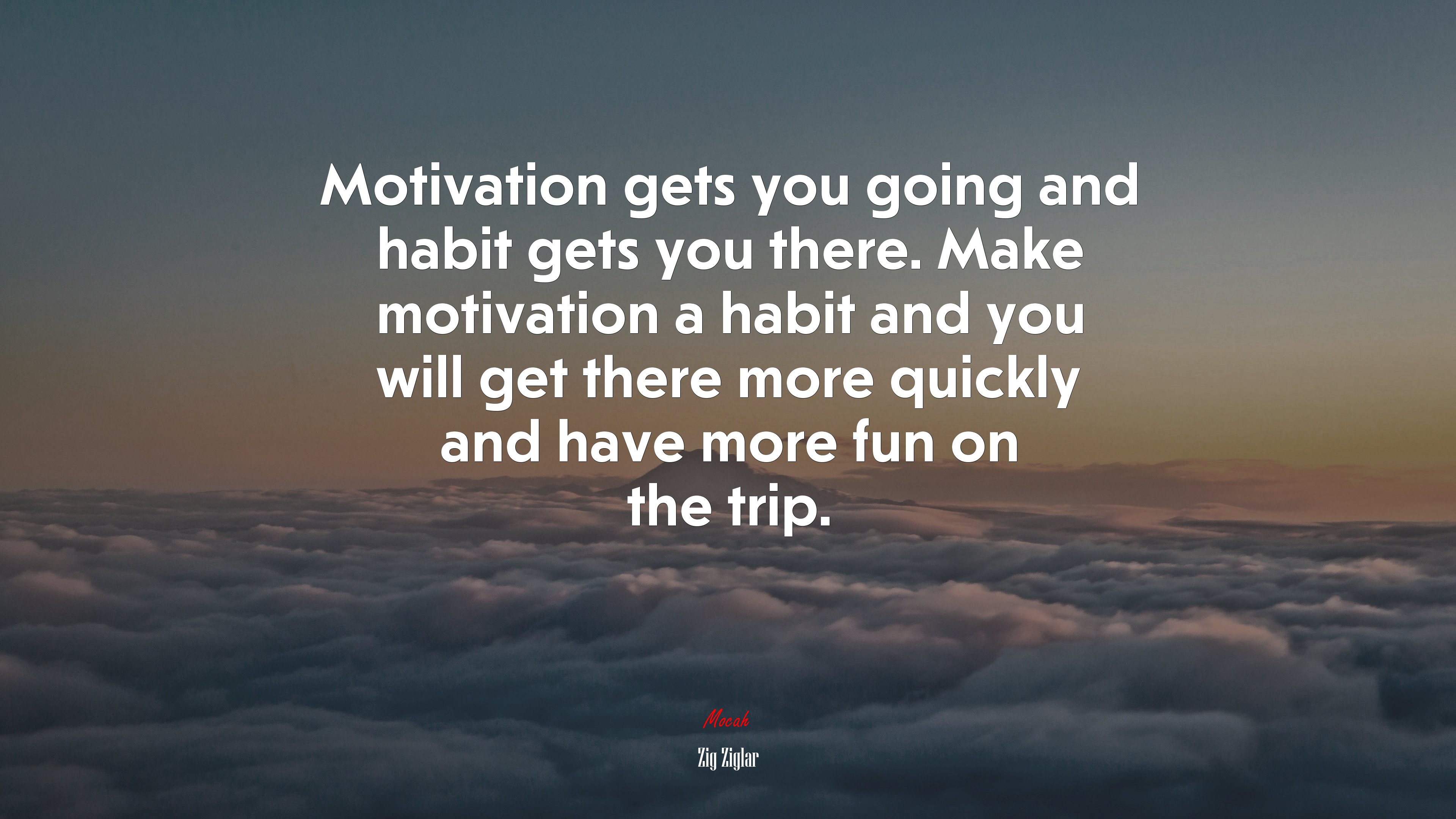 Motivation gets you going and habit gets you there. Make motivation a habit and you will get there more quickly and have more fun on the trip. | Zig Ziglar quote HD Wallpaper