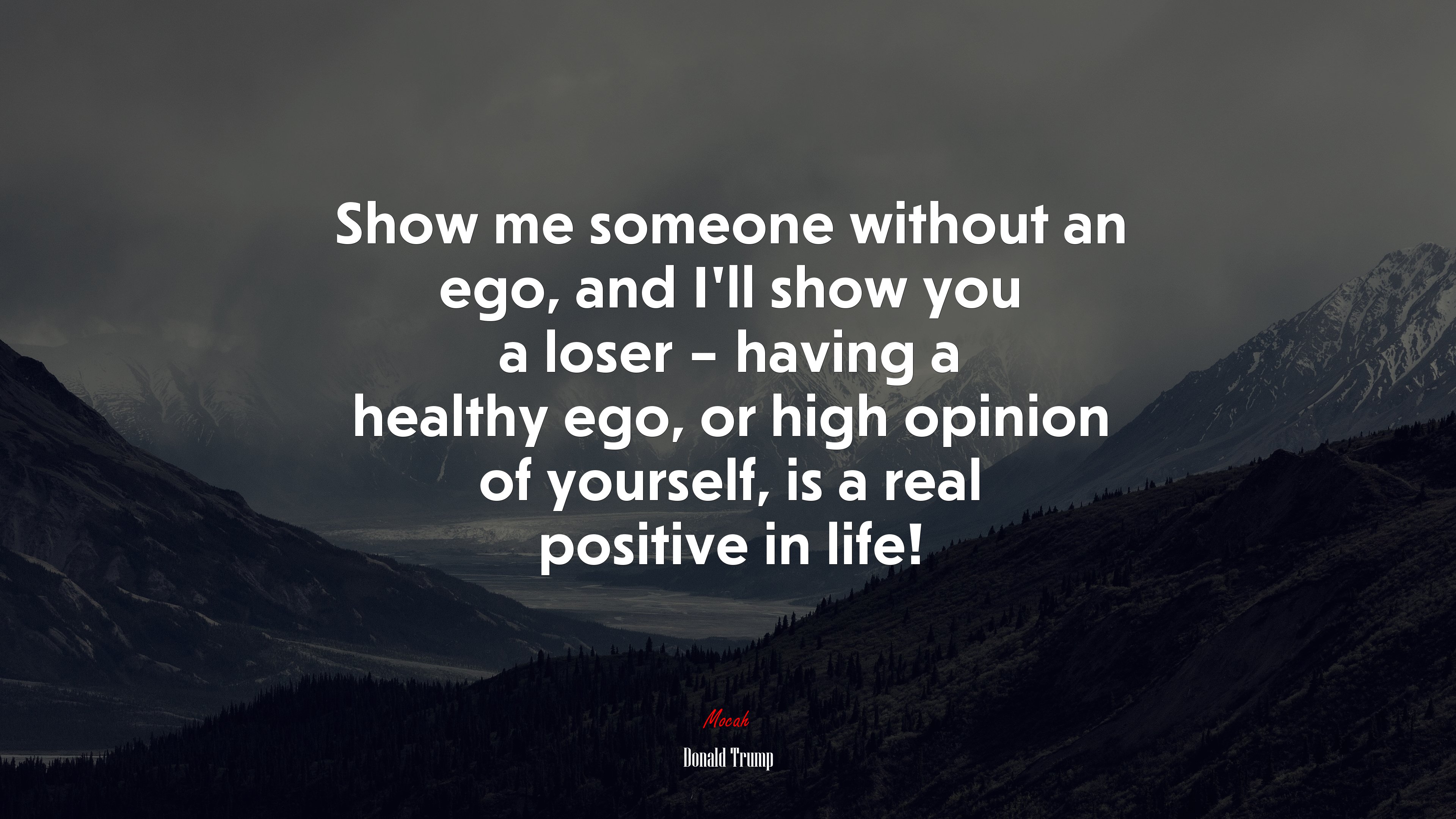 Show me someone without an ego, and I’ll show you a loser – having a healthy ego, or high opinion of yourself, is a real positive in life! | Donald Trump quote HD Wallpaper