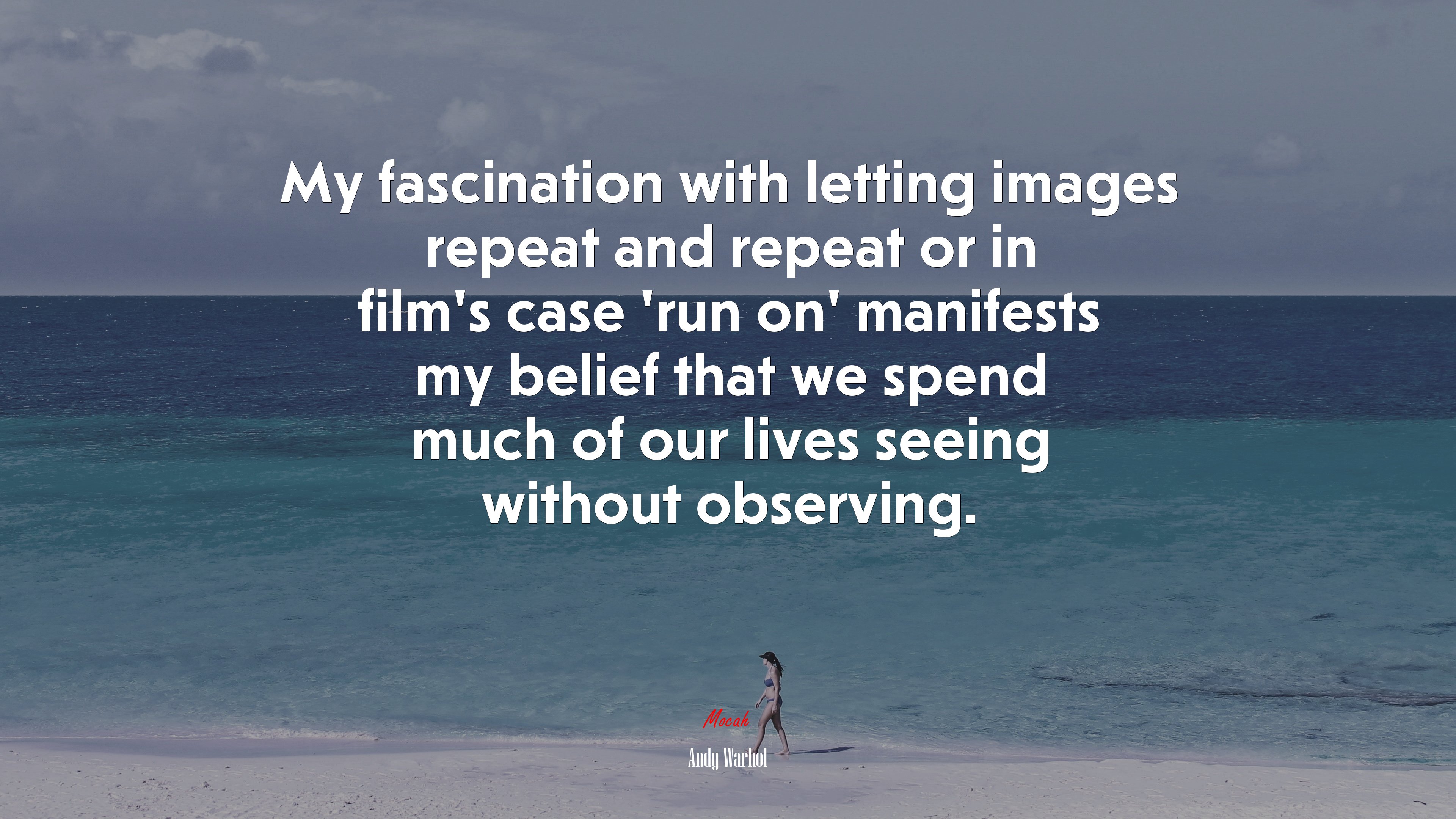 My fascination with letting images repeat and repeat or in film’s case ‘run on’ manifests my belief that we spend much of our lives seeing without observing. | Andy Warhol quote HD Wallpaper