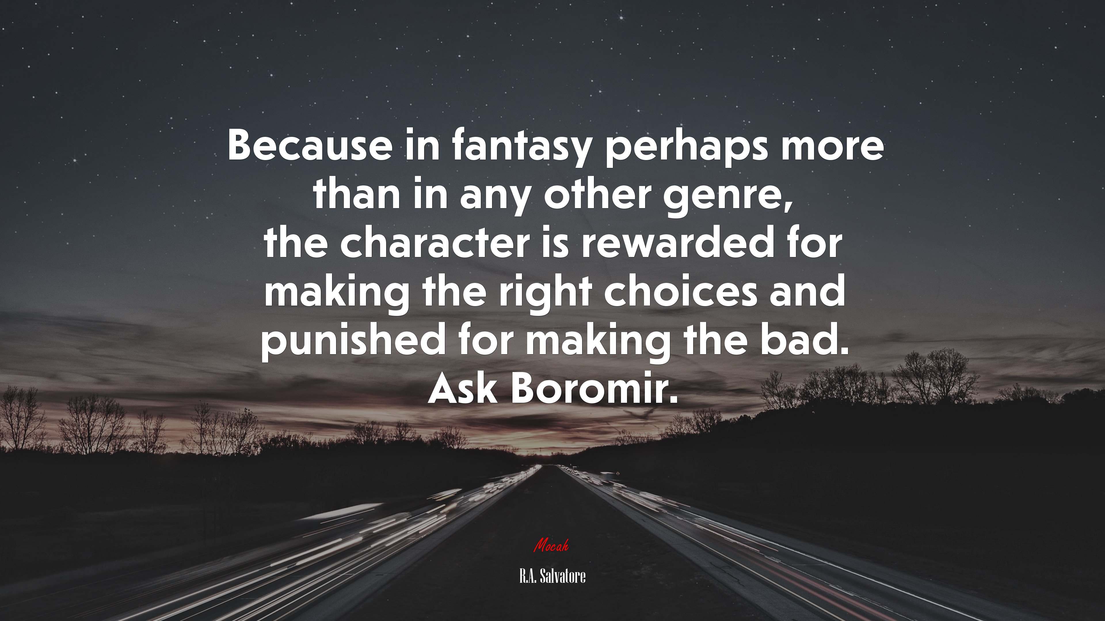 Because in fantasy perhaps more than in any other genre, the character is rewarded for making the right choices and punished for making the bad. Ask Boromir. | R.A. Salvatore quote HD Wallpaper