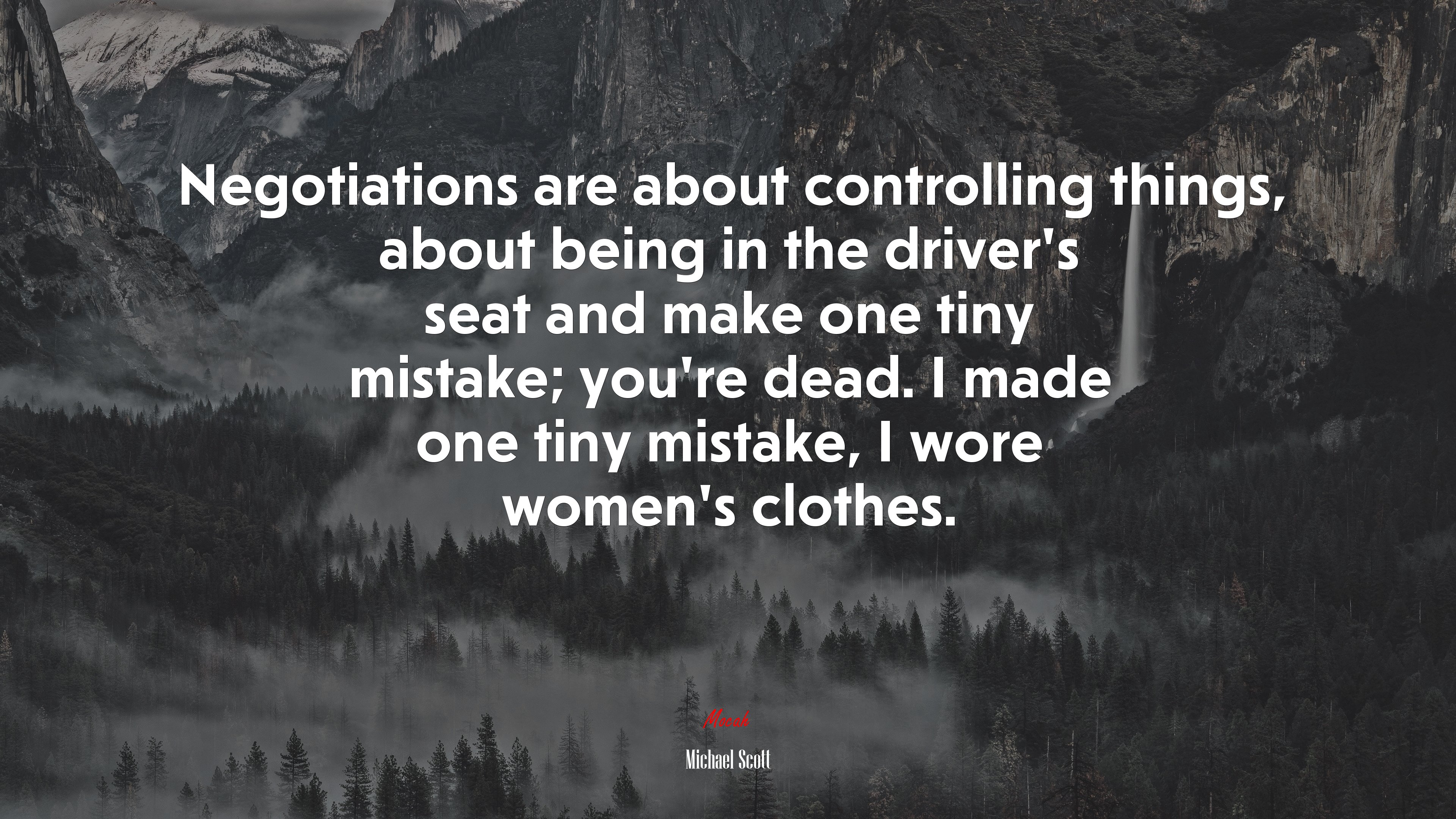 Negotiations are about controlling things, about being in the driver’s seat and make one tiny mistake; you’re dead. I made one tiny mistake, I wore women’s clothes. | Michael Scott quote HD Wallpaper
