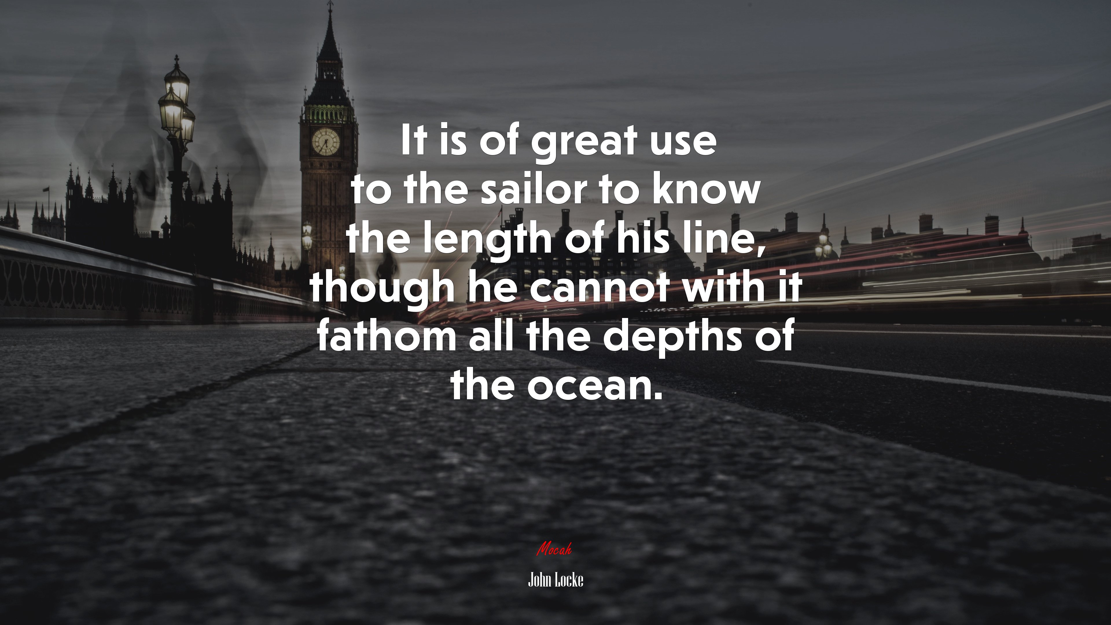It is of great use to the sailor to know the length of his line, though he cannot with it fathom all the depths of the ocean. | John Locke quote HD Wallpaper