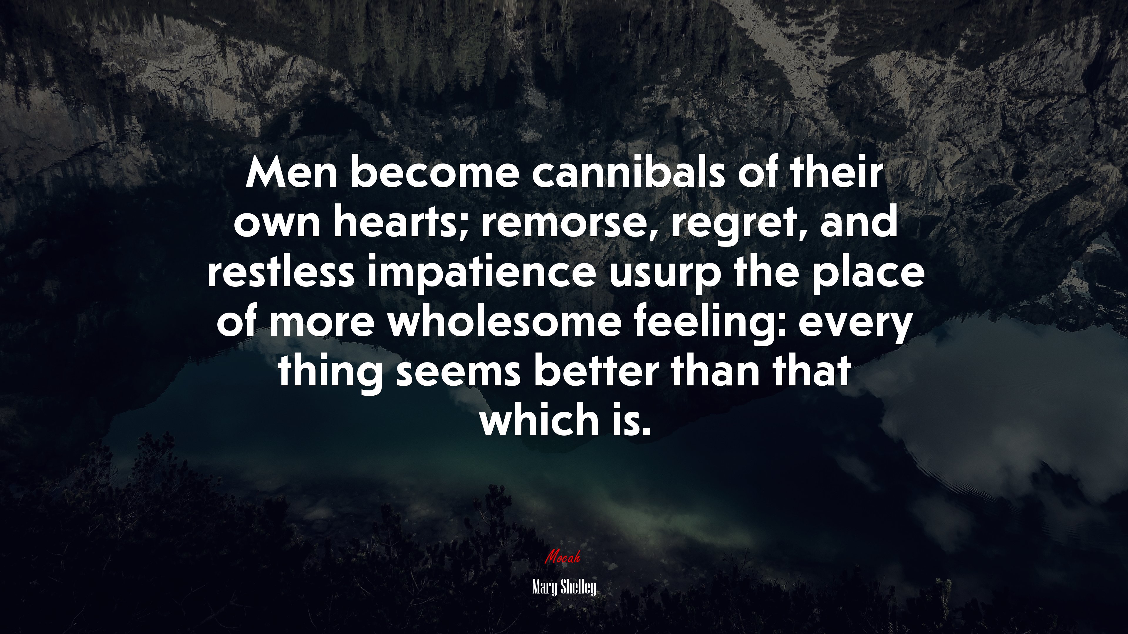 Men become cannibals of their own hearts; remorse, regret, and restless impatience usurp the place of more wholesome feeling: every thing seems better than that which is. | Mary Shelley quote HD Wallpaper