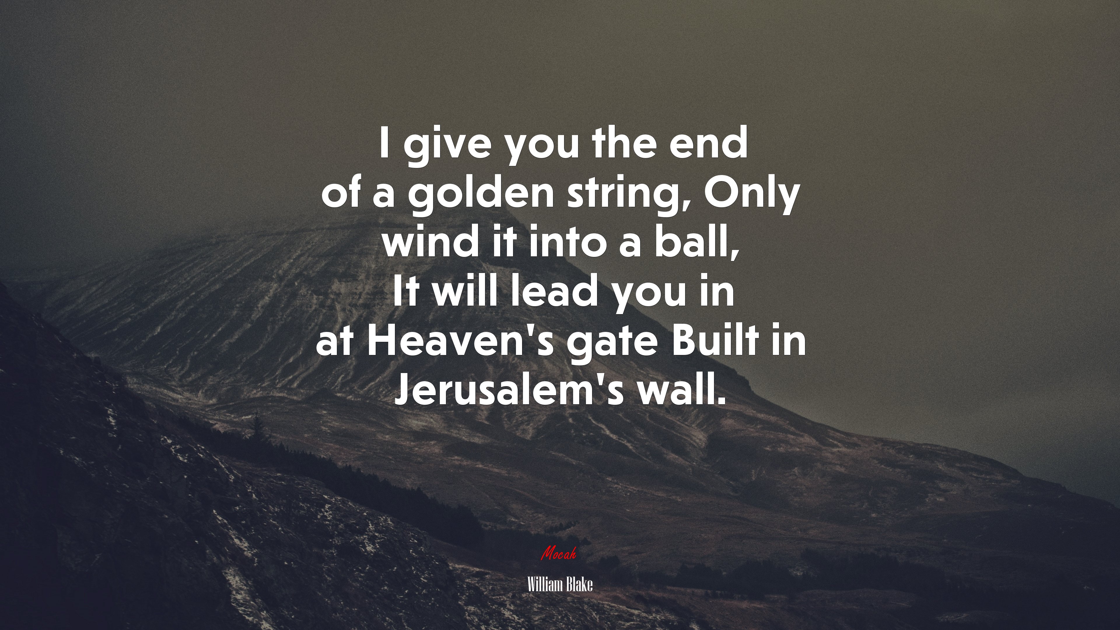 I give you the end of a golden string, Only wind it into a ball, It will lead you in at Heaven’s gate Built in Jerusalem’s wall. | William Blake quote HD Wallpaper