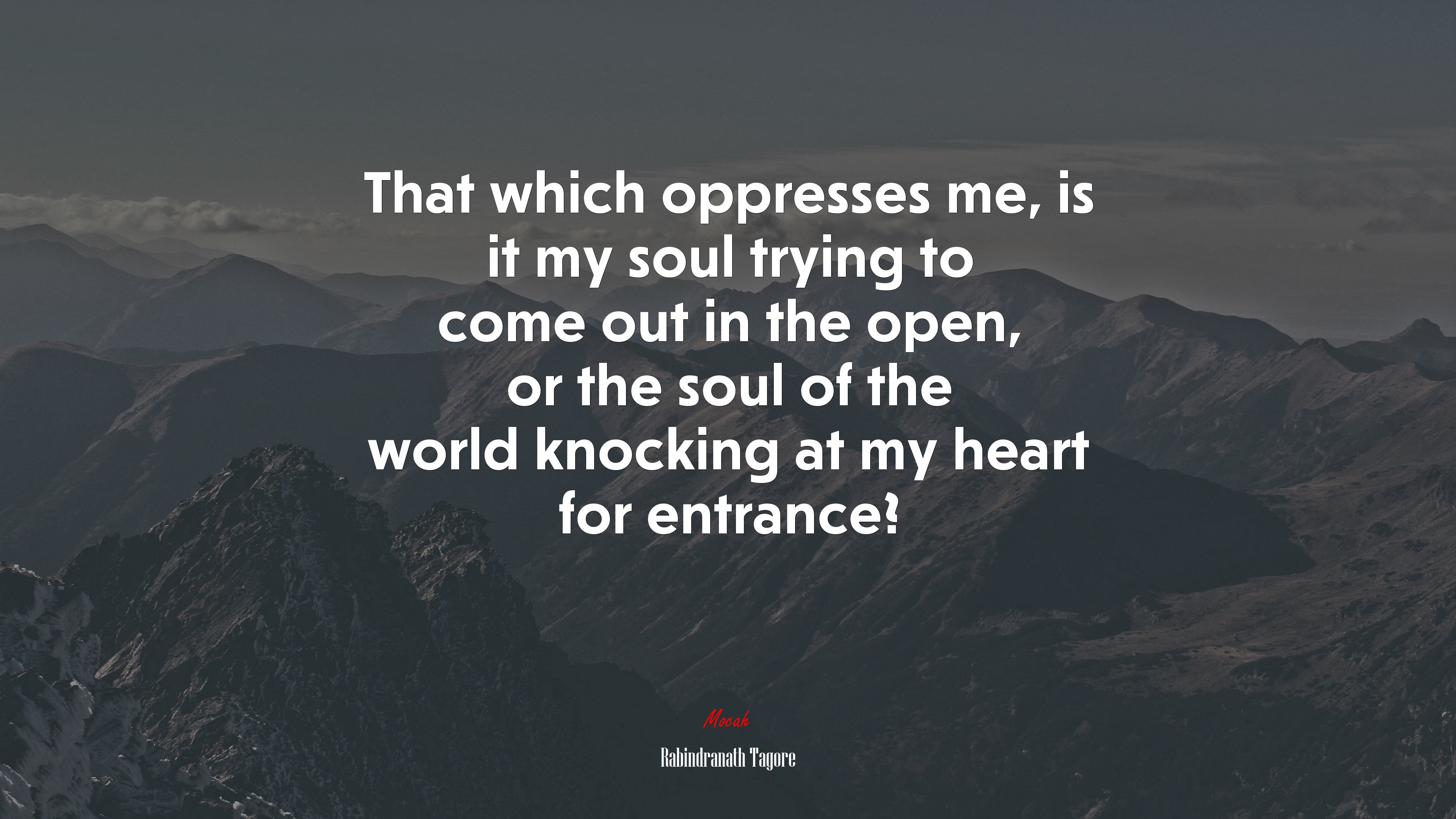 That which oppresses me, is it my soul trying to come out in the open, or the soul of the world knocking at my heart for entrance? | Rabindranath Tagore quote HD Wallpaper