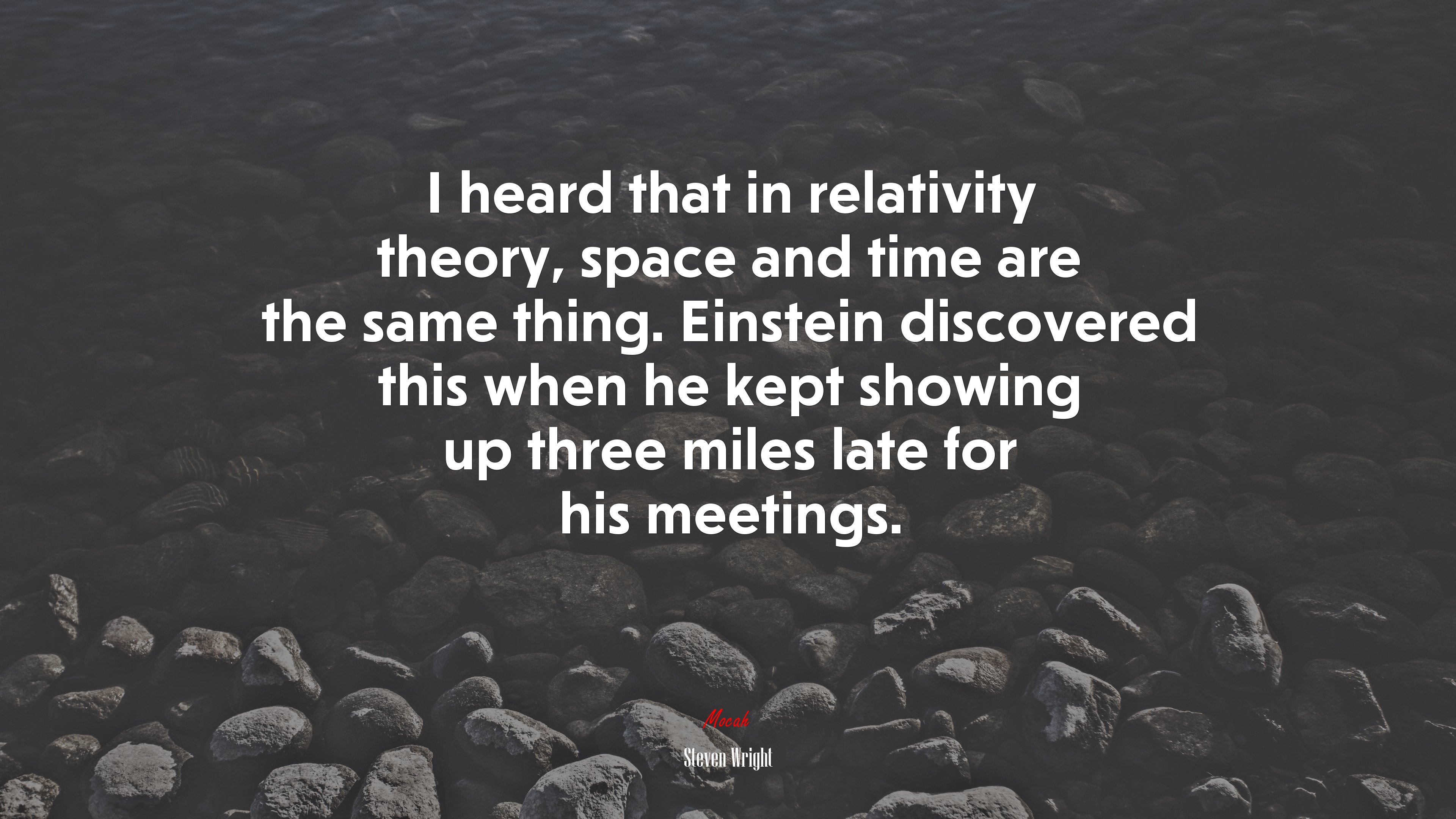 I heard that in relativity theory, space and time are the same thing. Einstein discovered this when he kept showing up three miles late for his meetings. | Steven Wright quote HD Wallpaper