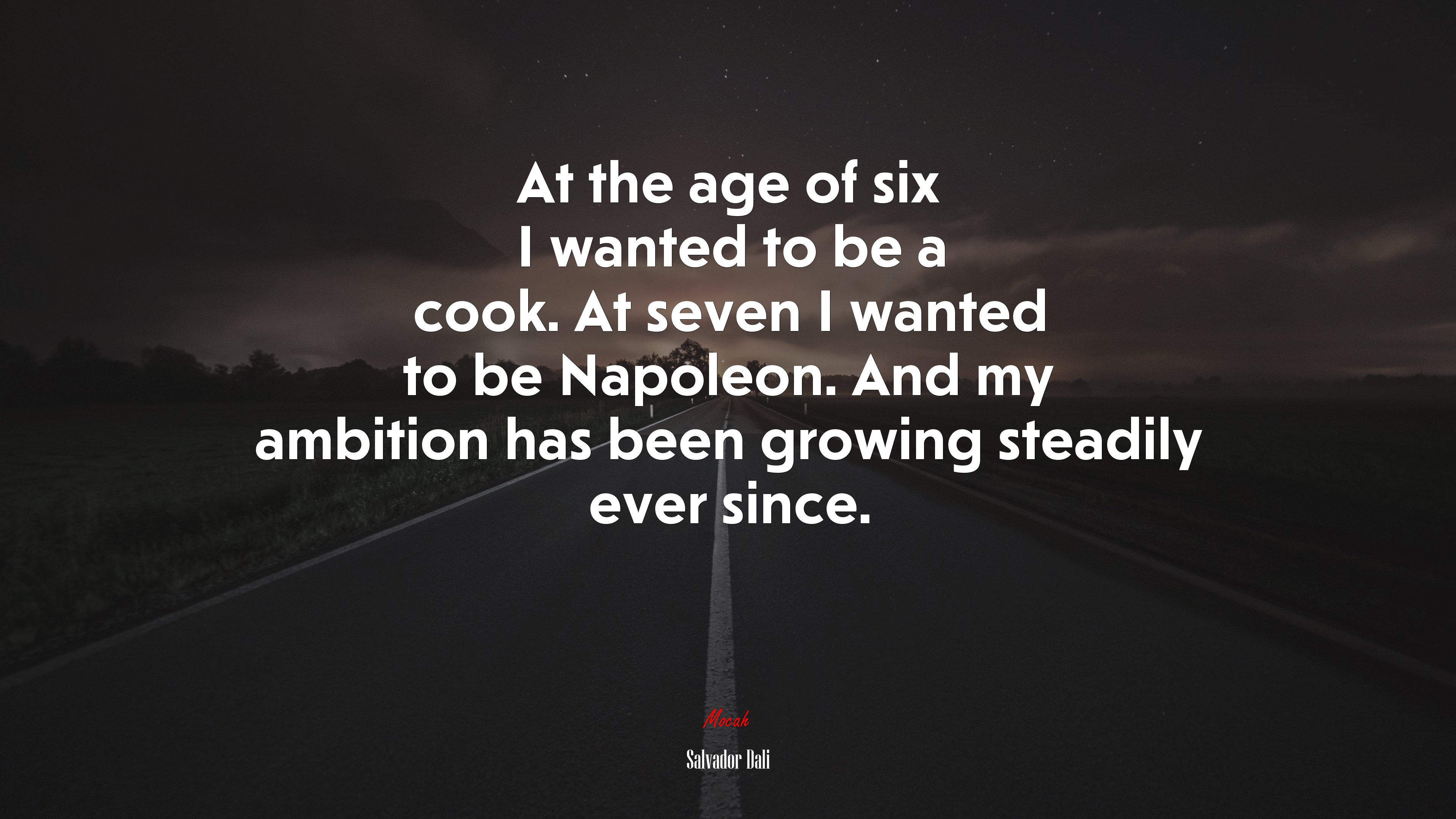 At the age of six I wanted to be a cook. At seven I wanted to be Napoleon. And my ambition has been growing steadily ever since. | Salvador Dalí quote HD Wallpaper