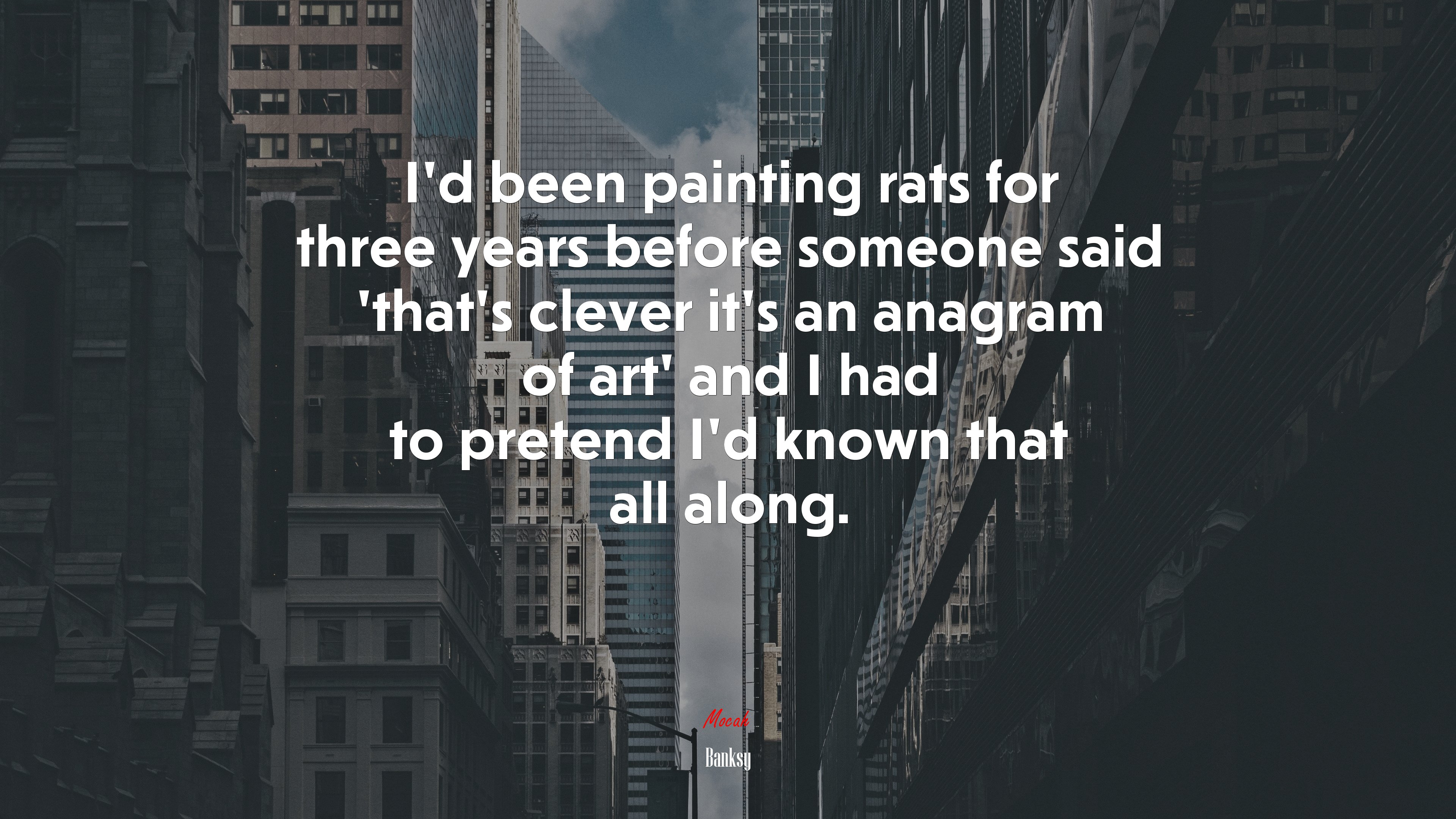 I’d been painting rats for three years before someone said ‘that’s clever it’s an anagram of art’ and I had to pretend I’d known that all along. | Banksy quote HD Wallpaper