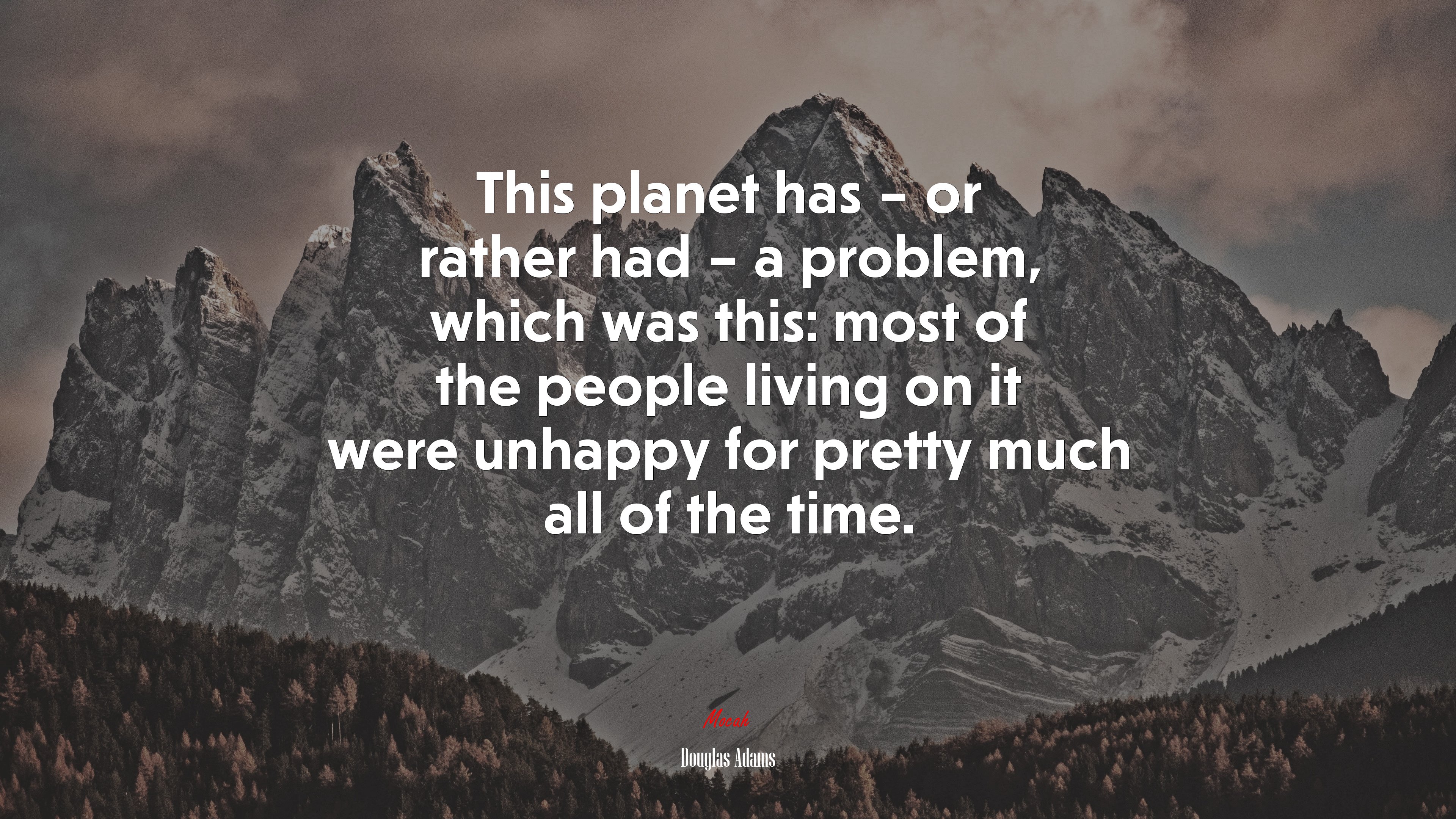 This planet has – or rather had – a problem, which was this: most of the people living on it were unhappy for pretty much all of the time. | Douglas Adams quote HD Wallpaper