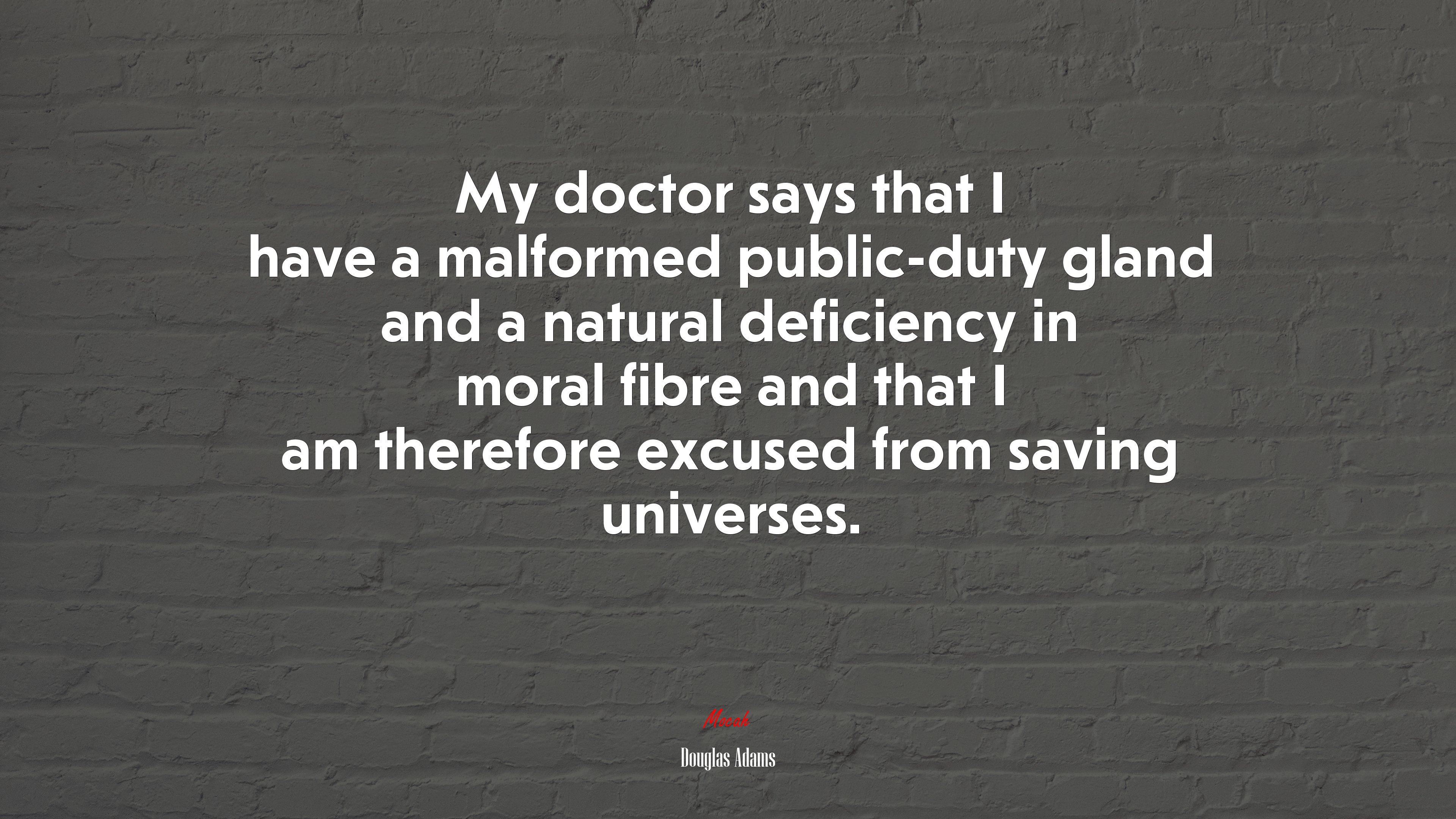 My doctor says that I have a malformed public-duty gland and a natural deficiency in moral fibre and that I am therefore excused from saving universes. | Douglas Adams quote HD Wallpaper