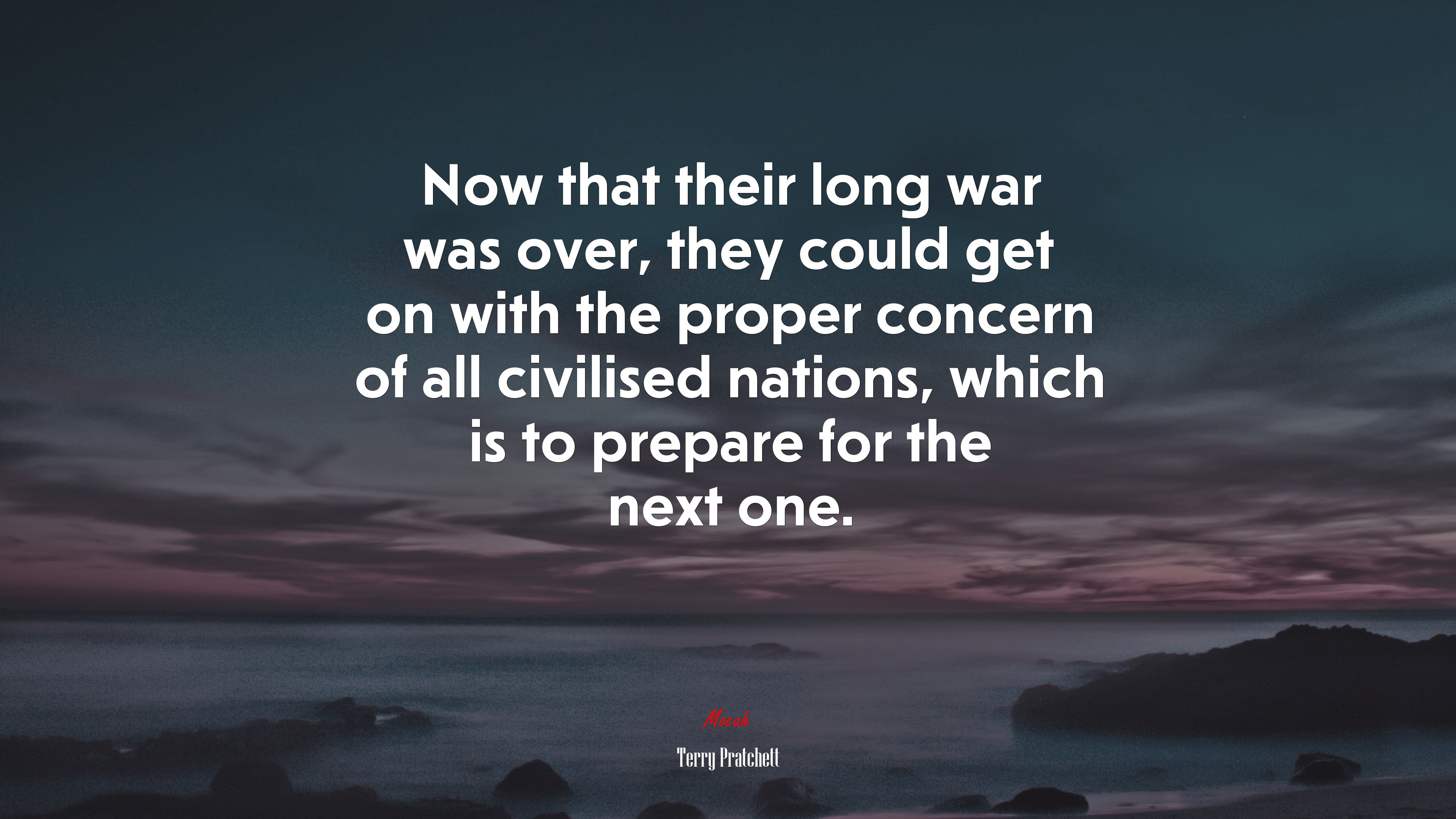 Now that their long war was over, they could get on with the proper concern of all civilised nations, which is to prepare for the next one. | Terry Pratchett quote HD Wallpaper