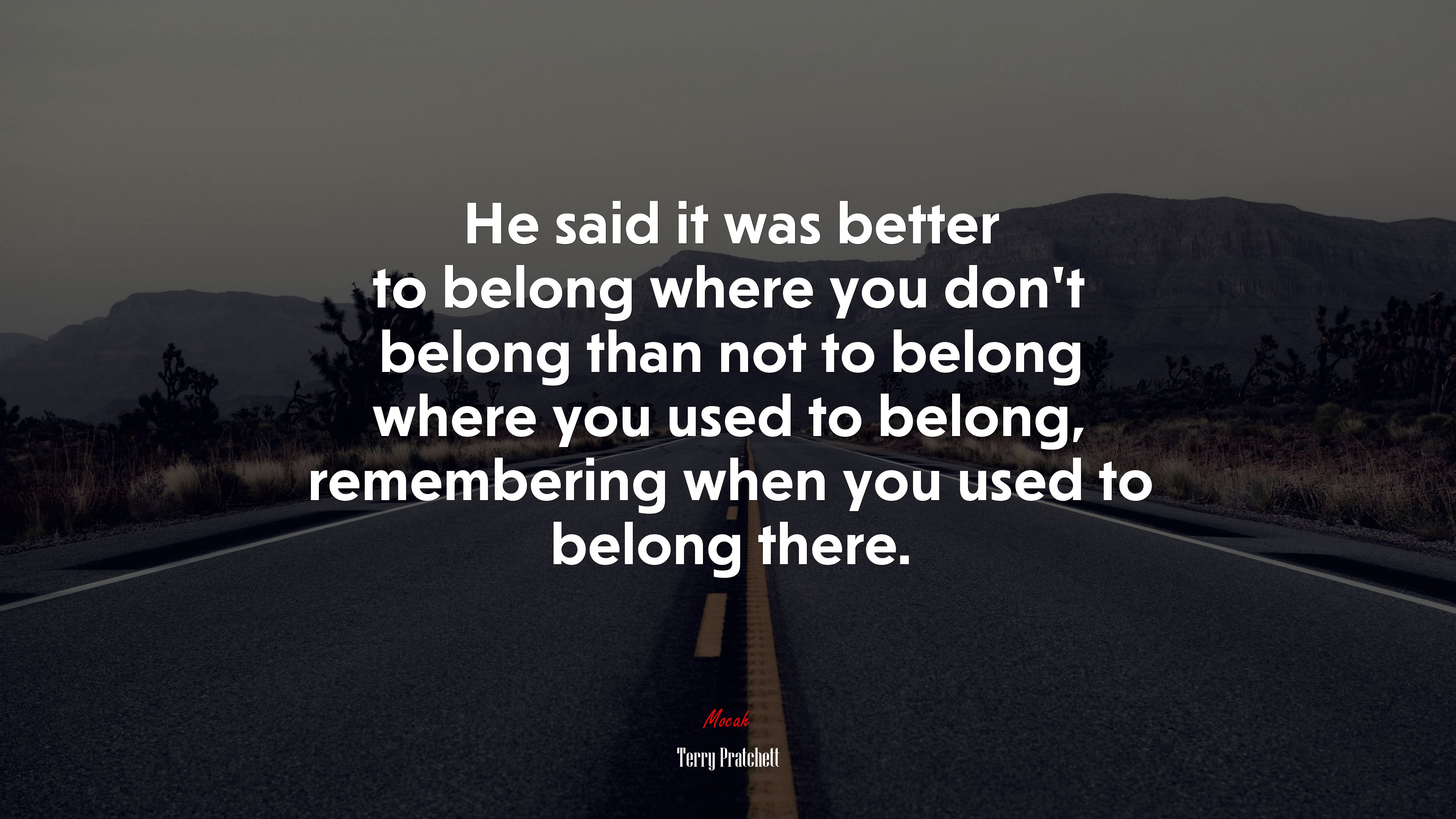 He said it was better to belong where you don’t belong than not to belong where you used to belong, remembering when you used to belong there. | Terry Pratchett quote HD Wallpaper