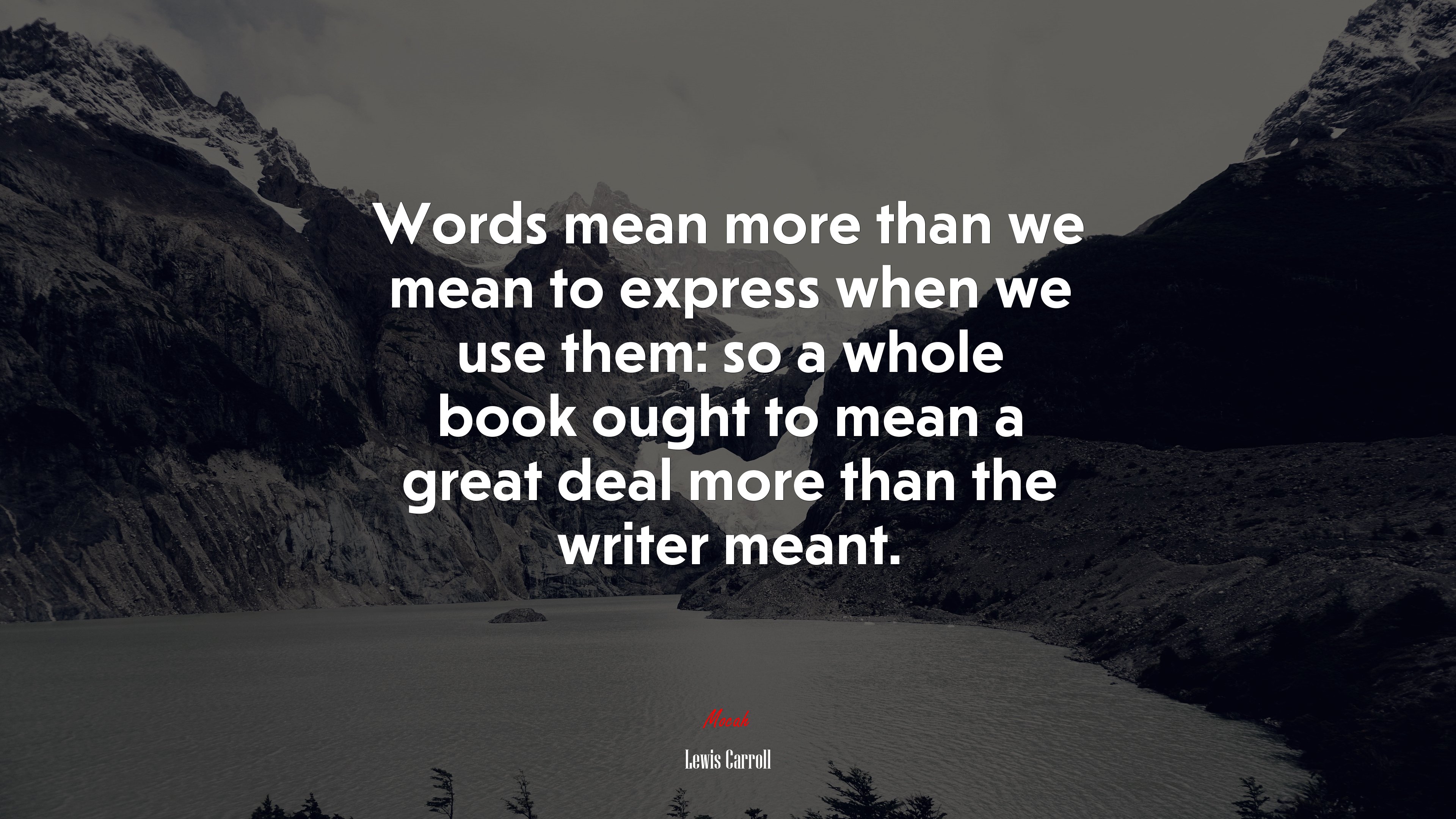 Words mean more than we mean to express when we use them: so a whole book ought to mean a great deal more than the writer meant. | Lewis Carroll quote HD Wallpaper