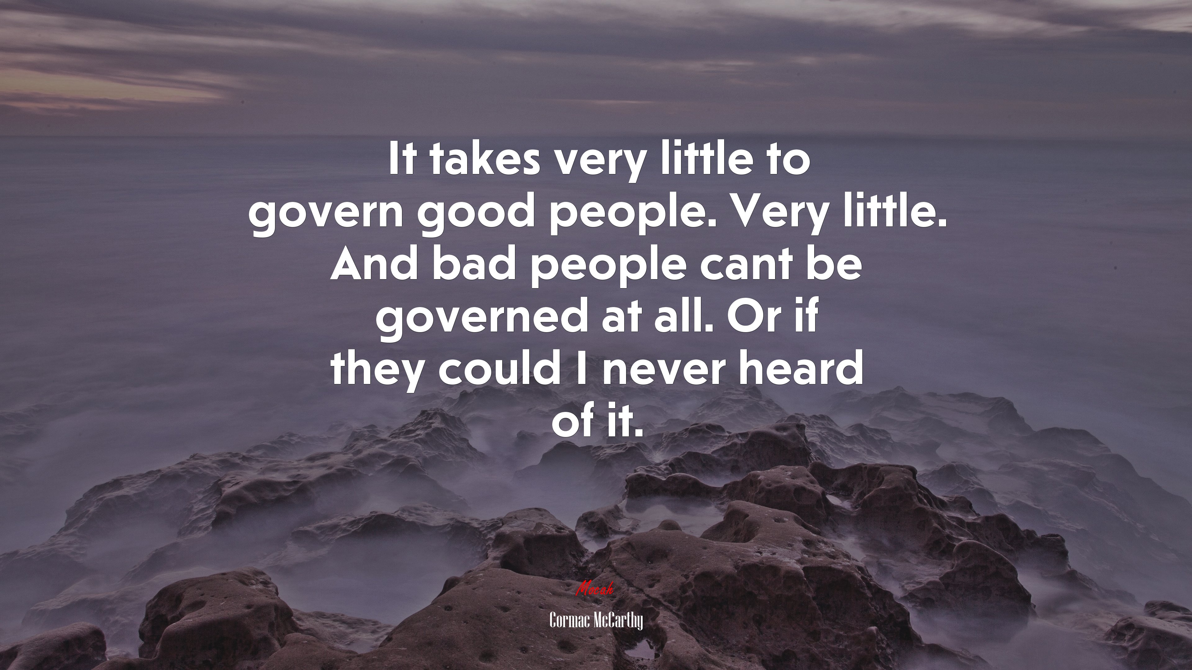 It takes very little to govern good people. Very little. And bad people cant be governed at all. Or if they could I never heard of it. | Cormac McCarthy quote HD Wallpaper