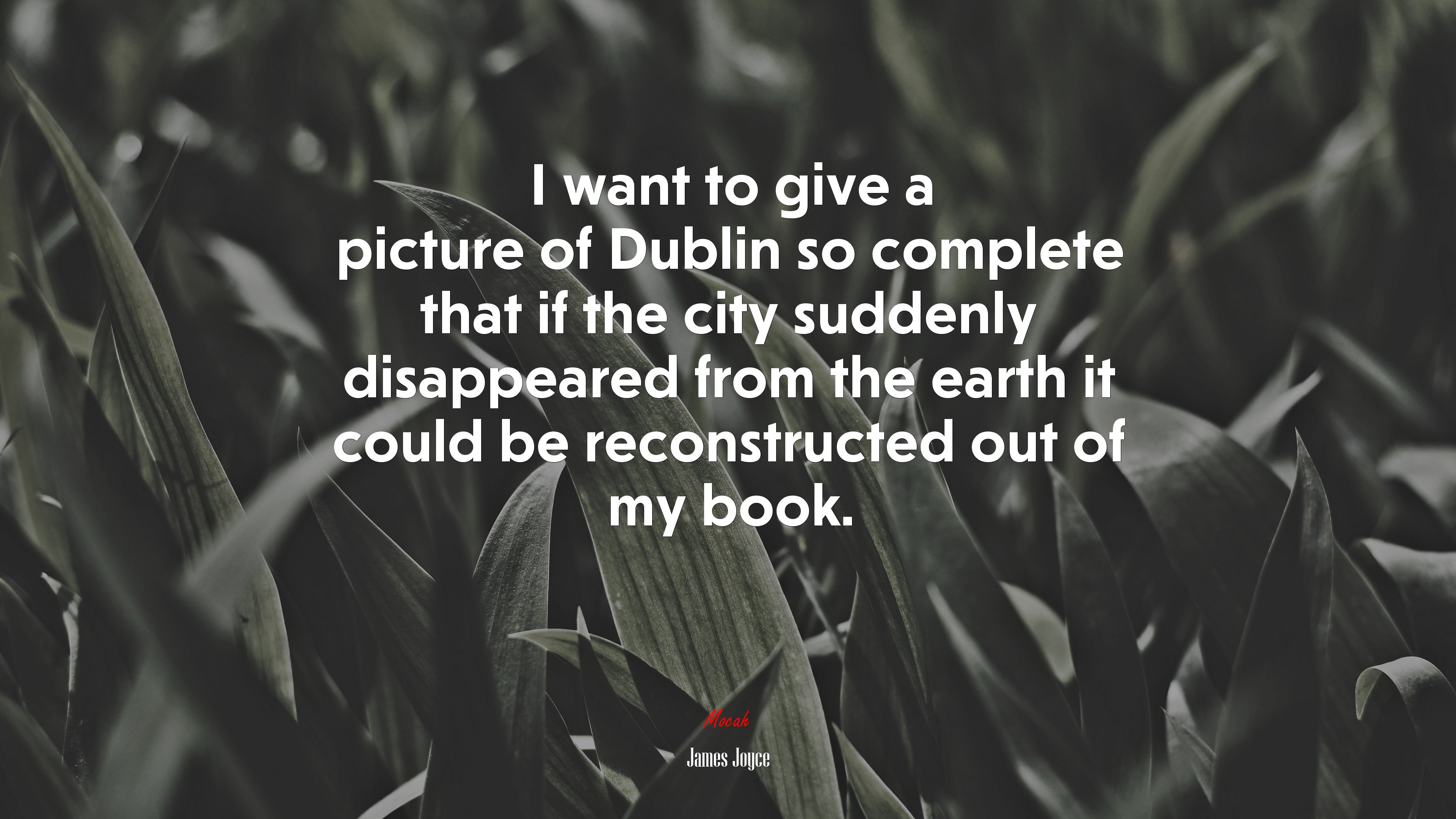 I want to give a picture of Dublin so complete that if the city suddenly disappeared from the earth it could be reconstructed out of my book. | James Joyce quote HD Wallpaper