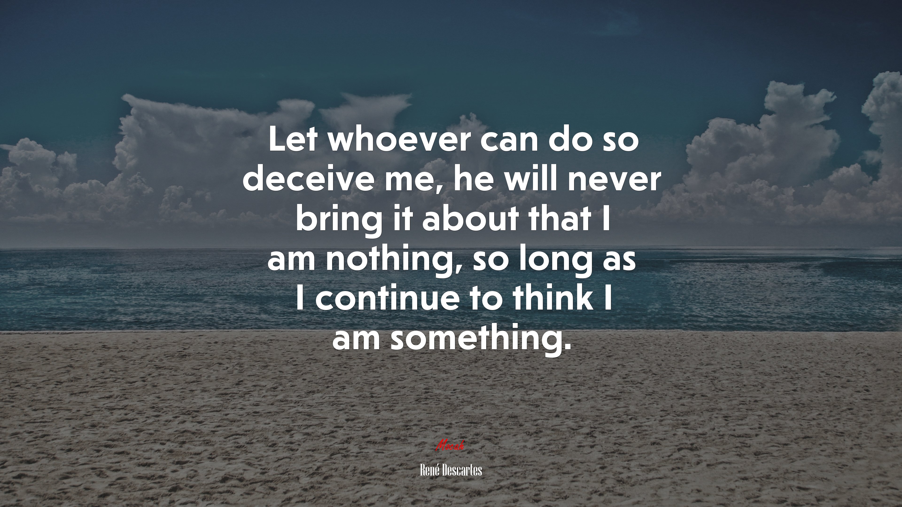 Let whoever can do so deceive me, he will never bring it about that I am nothing, so long as I continue to think I am something. | René Descartes quote HD Wallpaper
