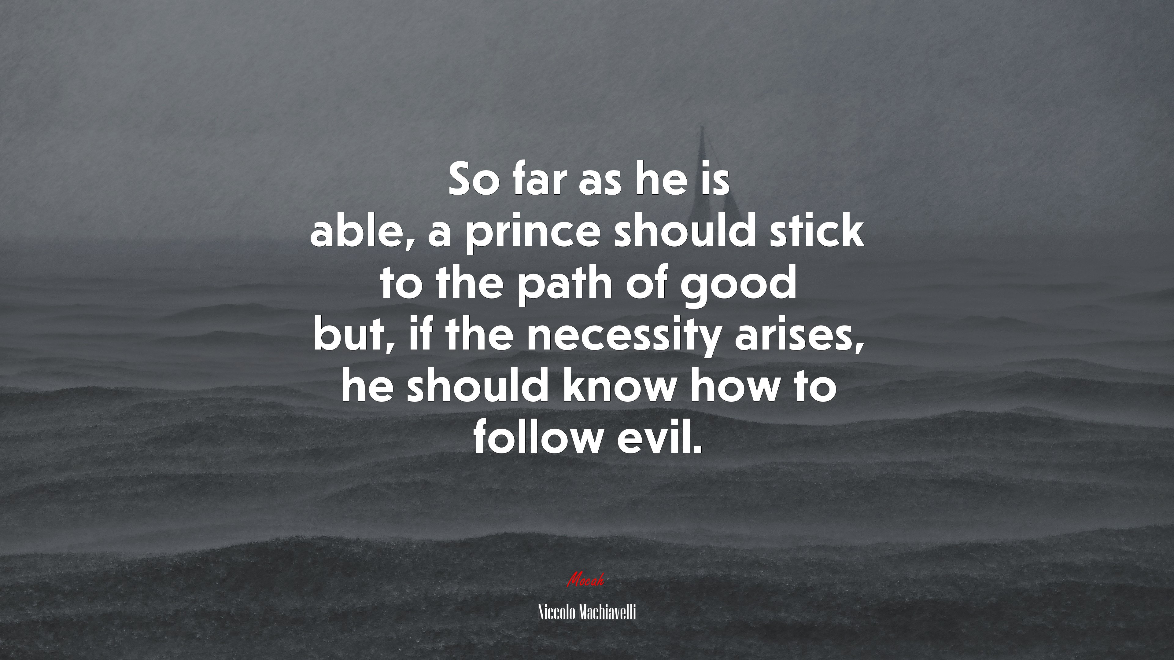 So far as he is able, a prince should stick to the path of good but, if the necessity arises, he should know how to follow evil. | Niccolò Machiavelli quote HD Wallpaper
