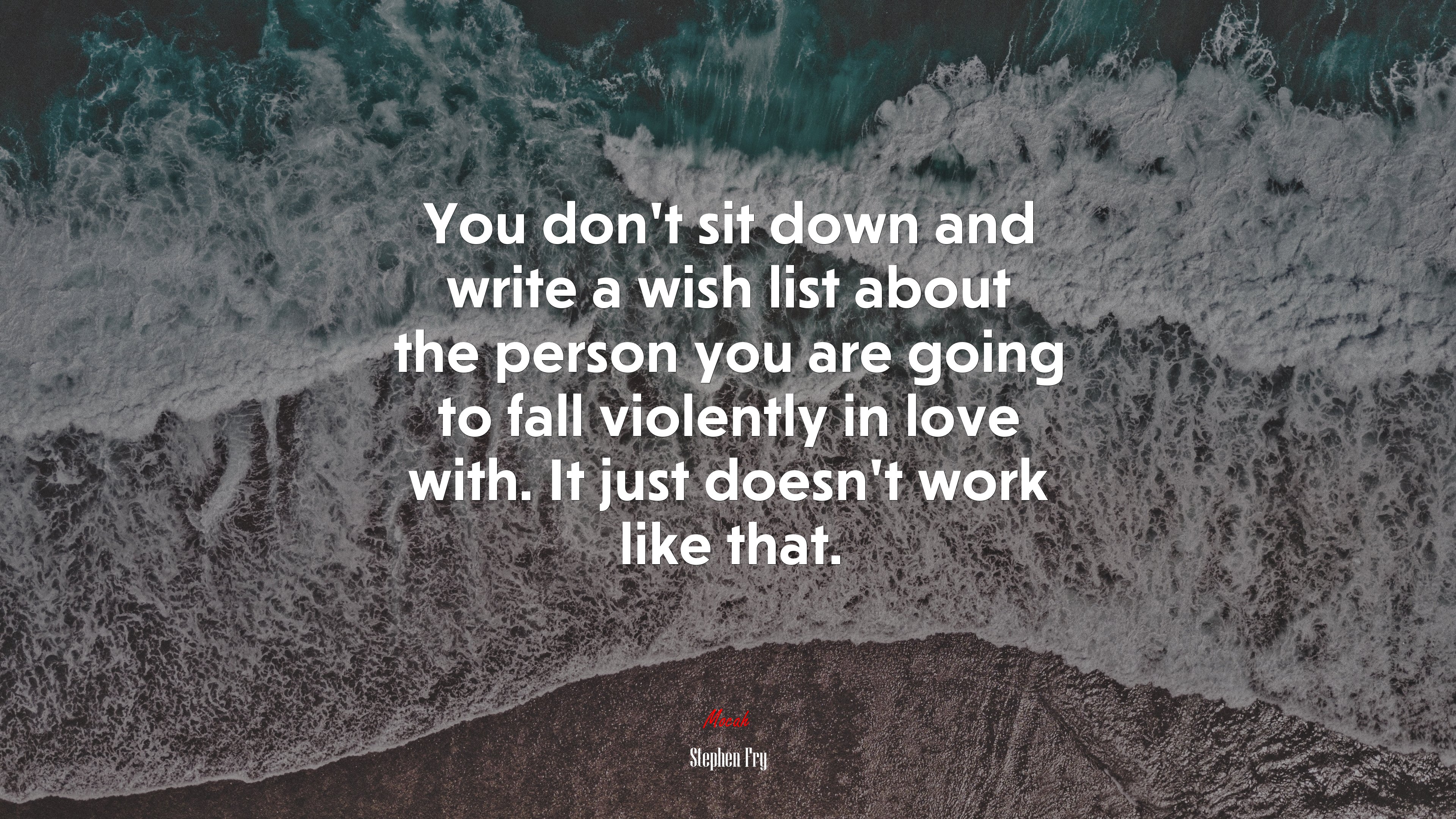 You don’t sit down and write a wish list about the person you are going to fall violently in love with. It just doesn’t work like that. | Stephen Fry quote HD Wallpaper