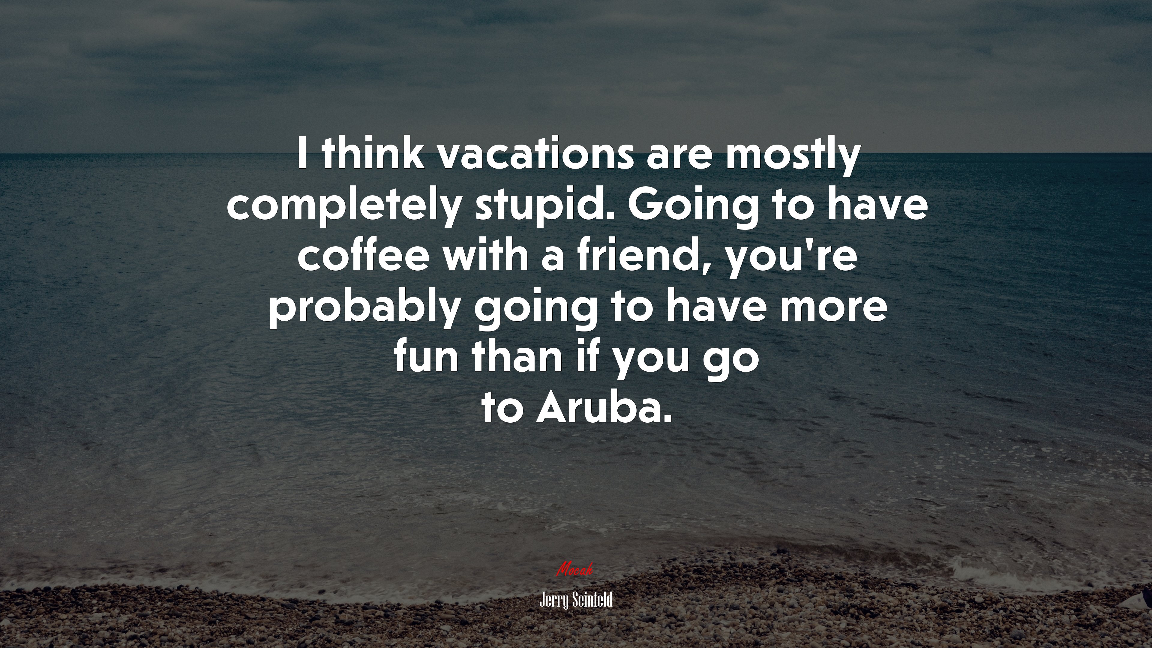 I think vacations are mostly completely stupid. Going to have coffee with a friend, you’re probably going to have more fun than if you go to Aruba. | Jerry Seinfeld quote HD Wallpaper