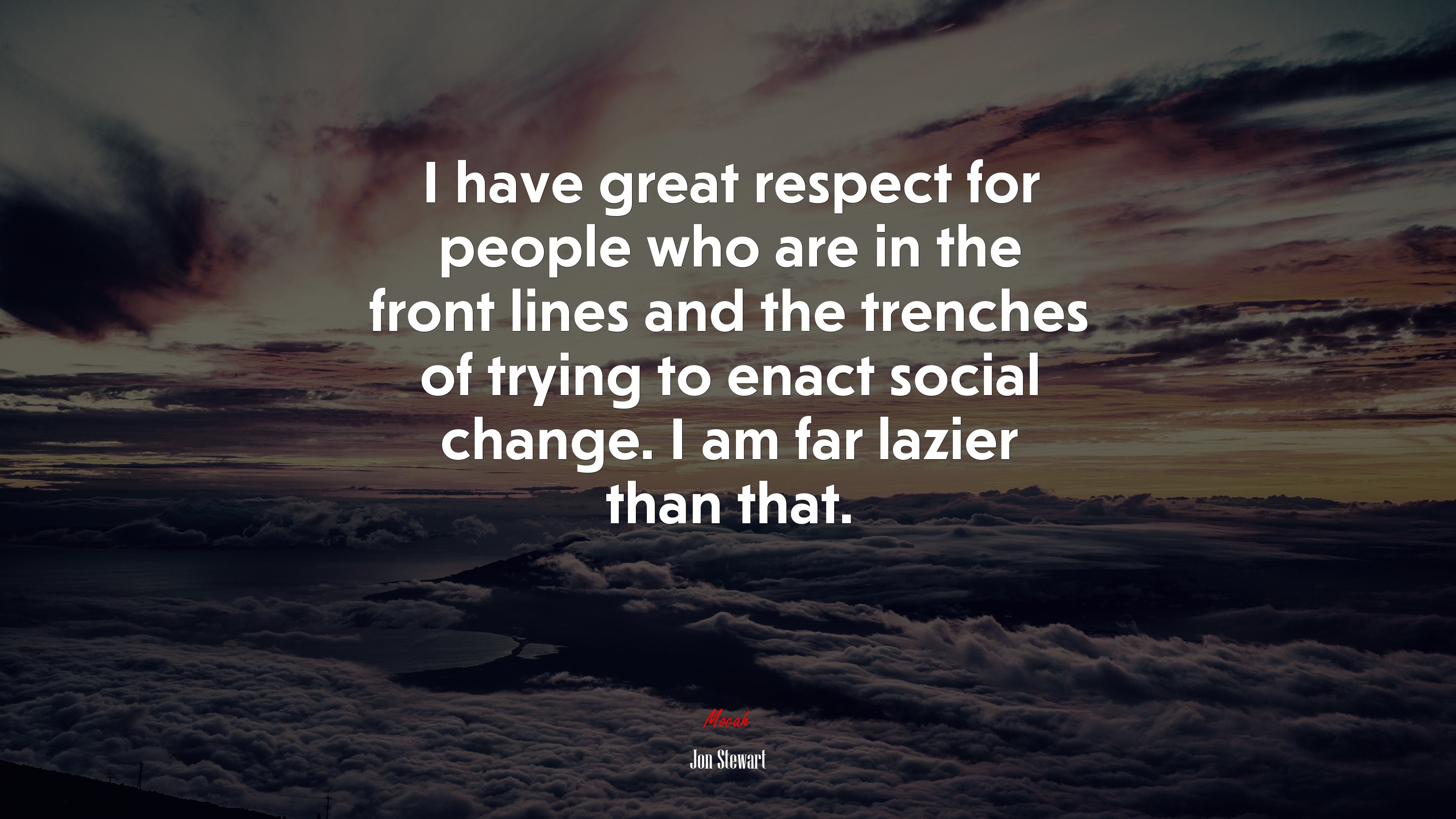 I have great respect for people who are in the front lines and the trenches of trying to enact social change. I am far lazier than that. | Jon Stewart quote HD Wallpaper