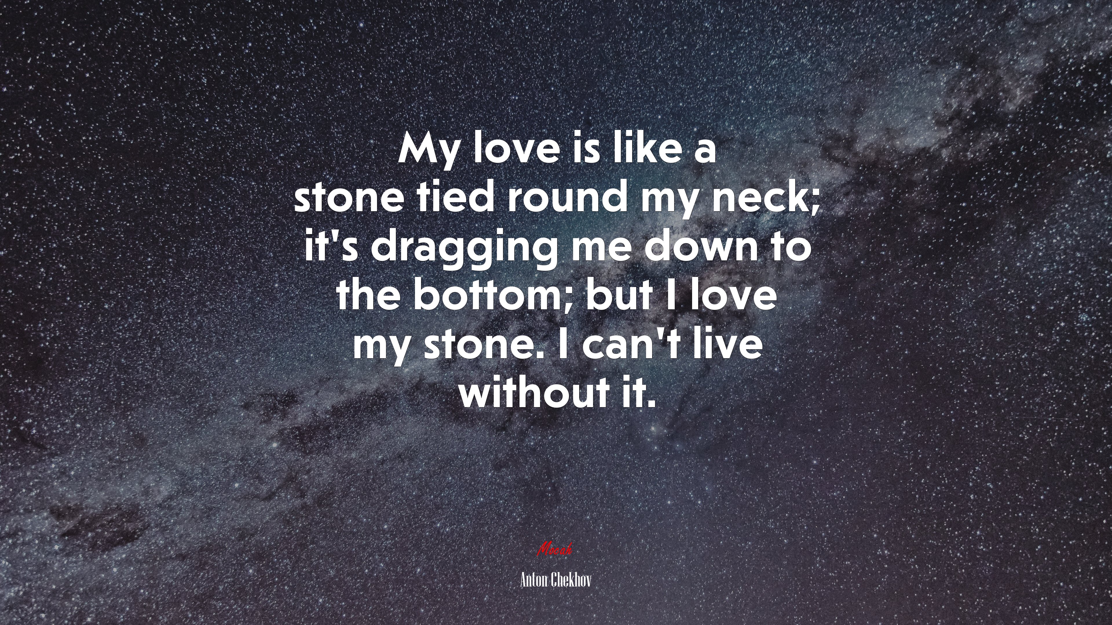 My love is like a stone tied round my neck; it’s dragging me down to the bottom; but I love my stone. I can’t live without it. | Anton Chekhov quote HD Wallpaper
