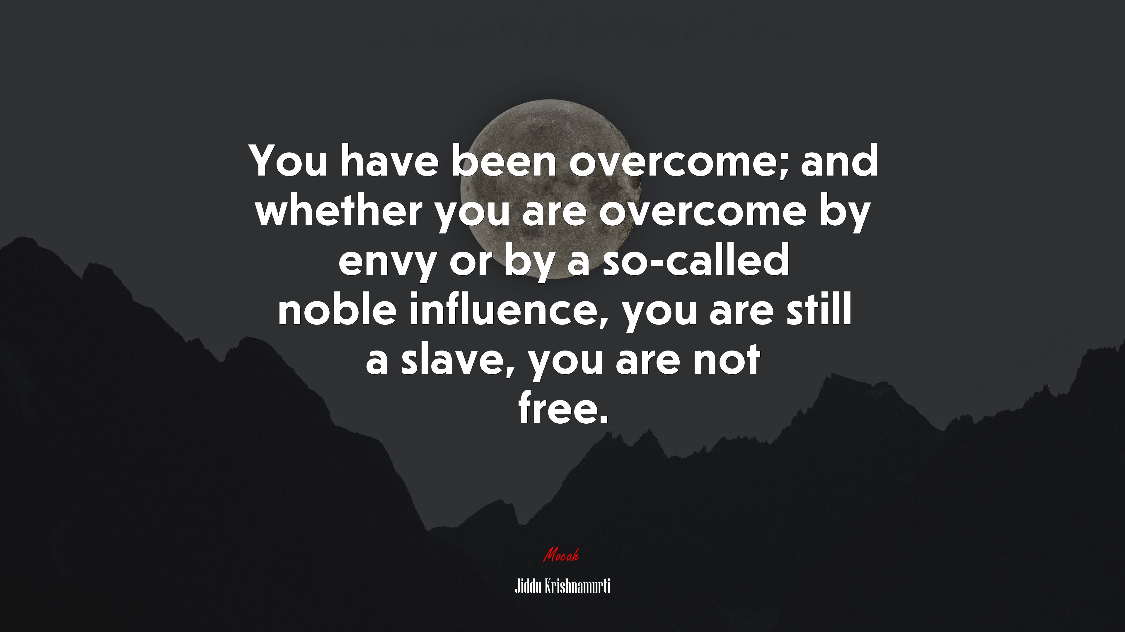 You have been overcome; and whether you are overcome by envy or by a so-called noble influence, you are still a slave, you are not free. | Jiddu Krishnamurti quote HD Wallpaper