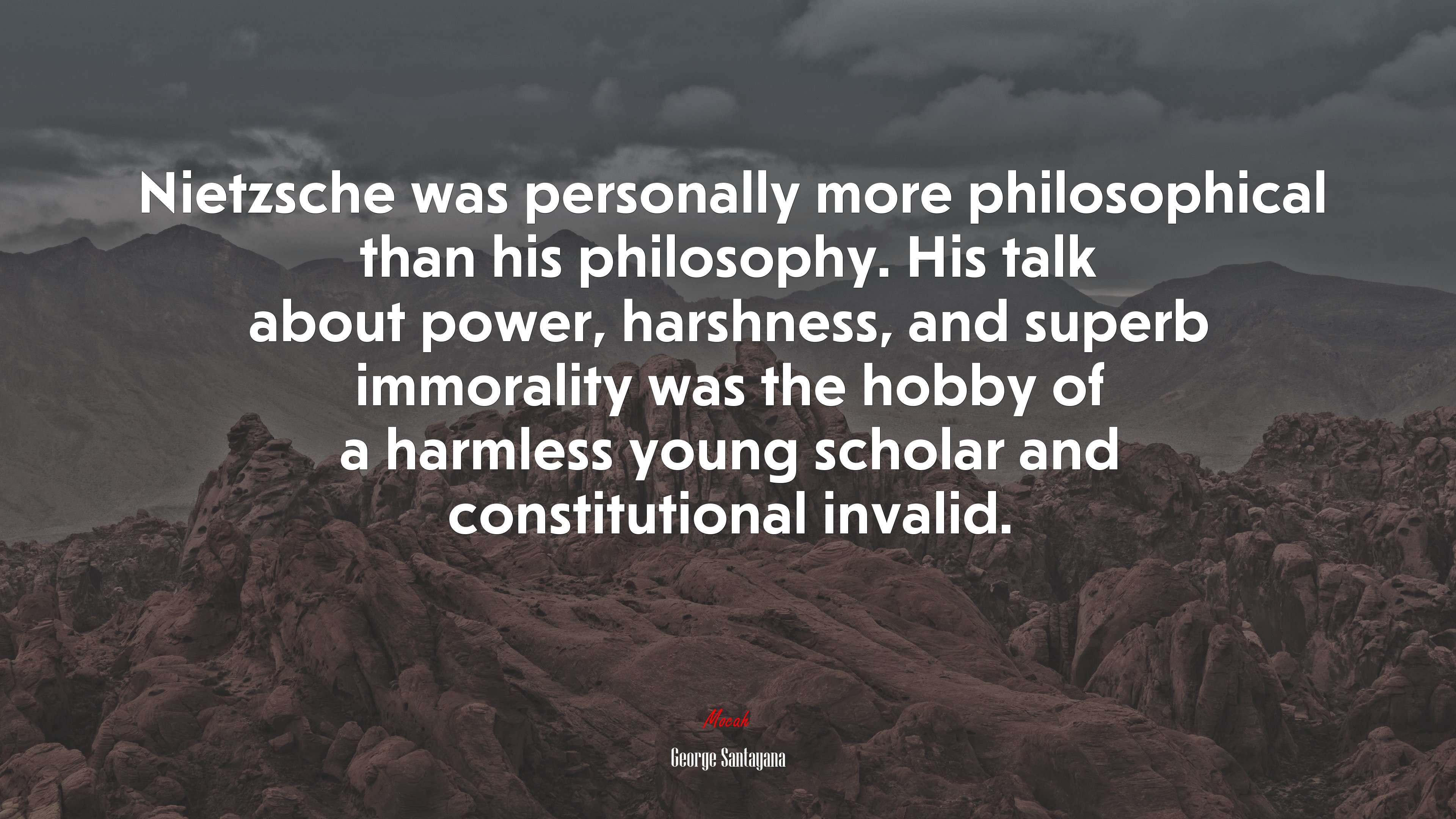 Nietzsche was personally more philosophical than his philosophy. His talk about power, harshness, and superb immorality was the hobby of a harmless young scholar and constitutional invalid. | George Santayana quote HD Wallpaper