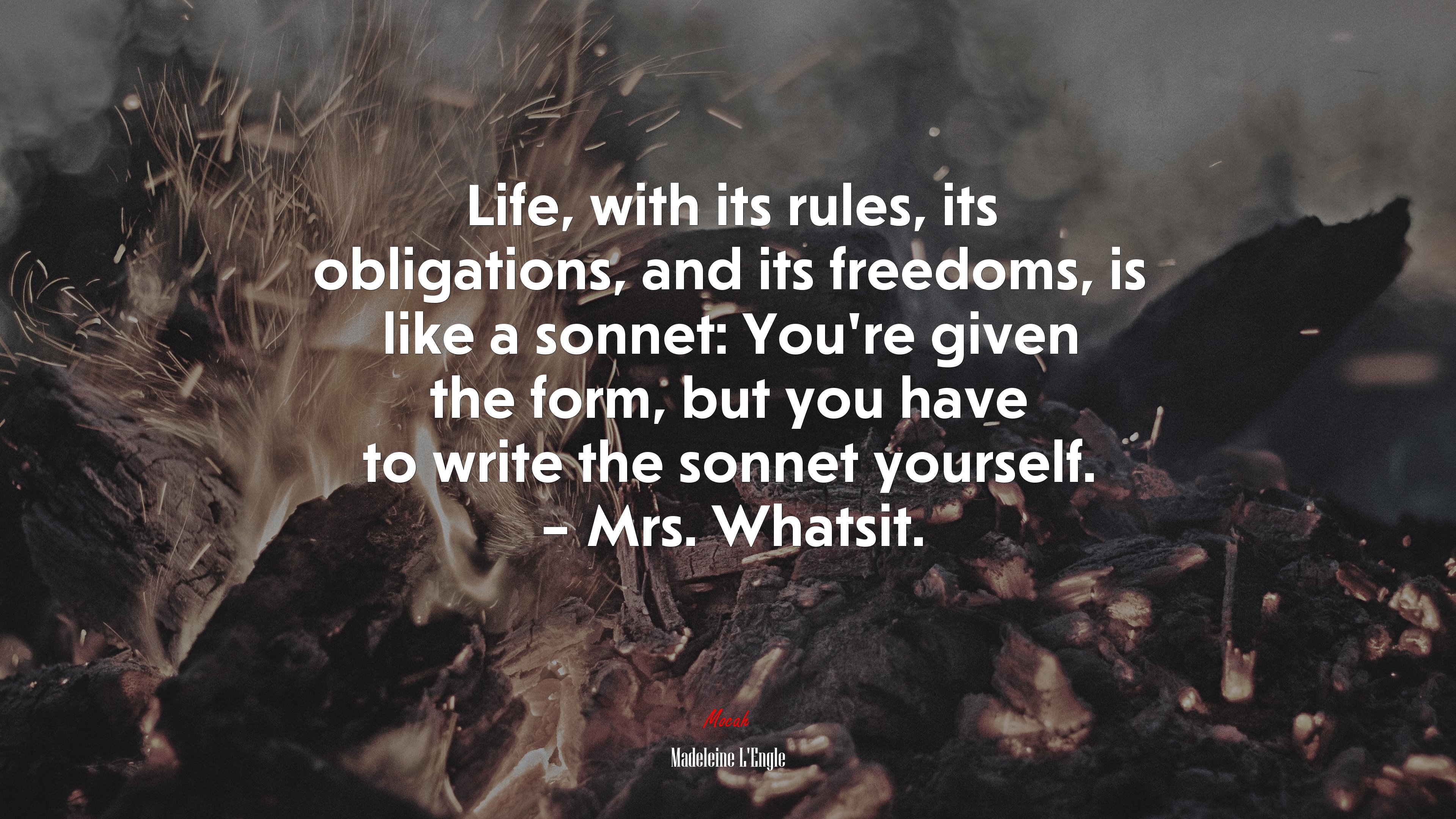 Life, with its rules, its obligations, and its freedoms, is like a sonnet: You’re given the form, but you have to write the sonnet yourself. – Mrs. Whatsit. | Madeleine LEngle quote HD Wallpaper