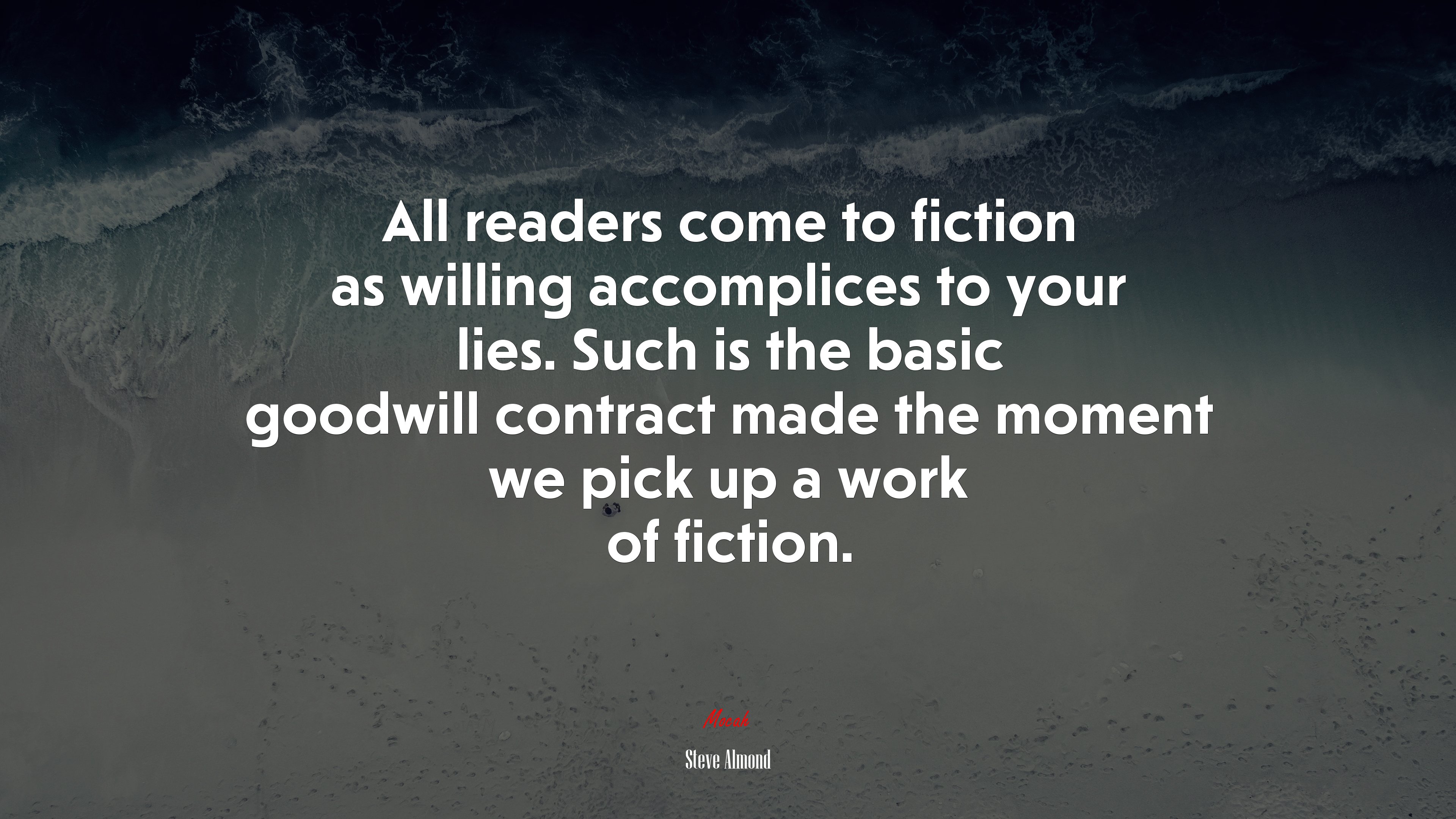 All readers come to fiction as willing accomplices to your lies. Such is the basic goodwill contract made the moment we pick up a work of fiction. | Steve Almond quote HD Wallpaper