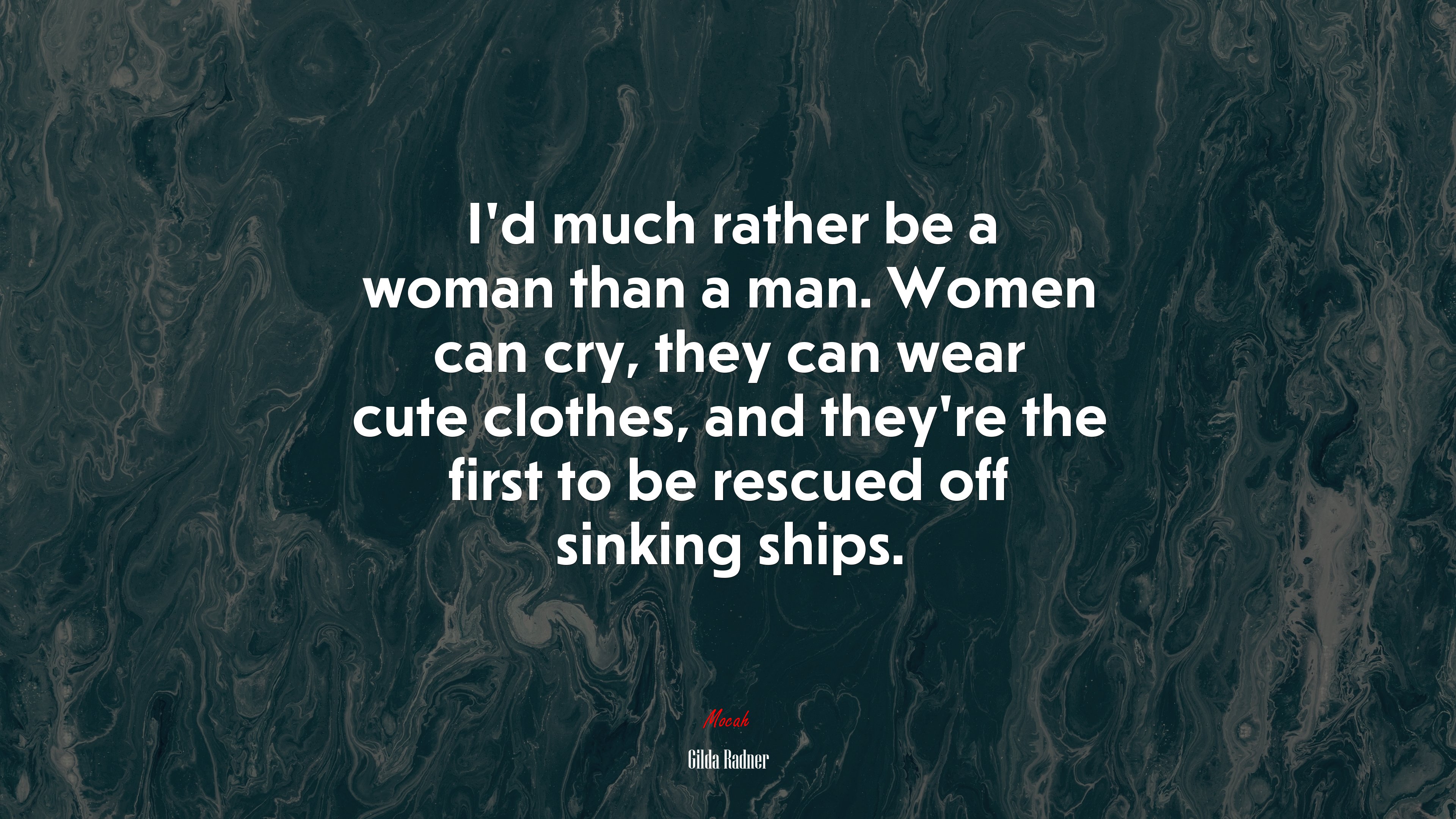I’d much rather be a woman than a man. Women can cry, they can wear cute clothes, and they’re the first to be rescued off sinking ships. | Gilda Radner quote HD Wallpaper