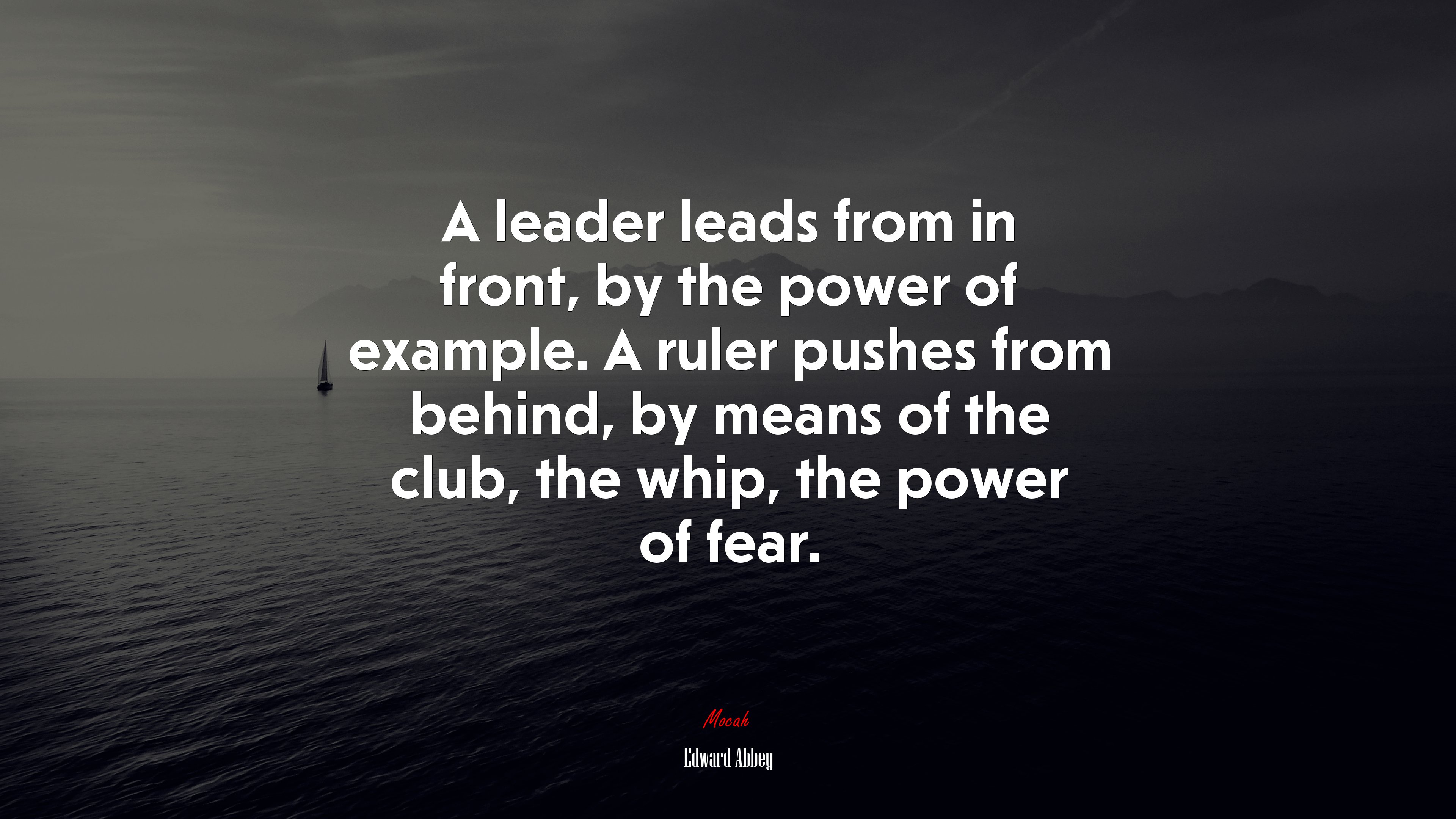 A leader leads from in front, by the power of example. A ruler pushes from behind, by means of the club, the whip, the power of fear. | Edward Abbey quote HD Wallpaper