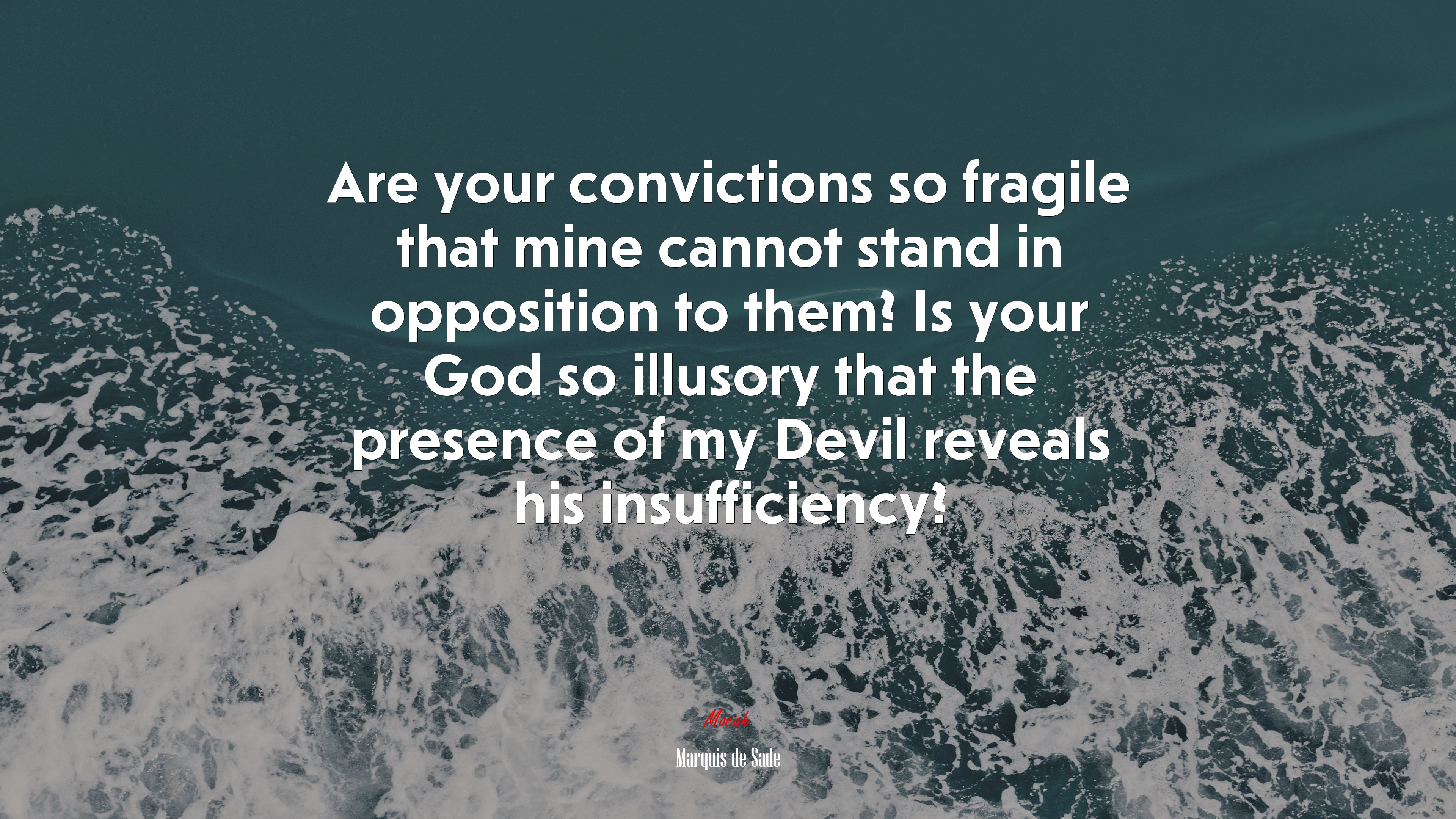 Are your convictions so fragile that mine cannot stand in opposition to them? Is your God so illusory that the presence of my Devil reveals his insufficiency? | Marquis de Sade quote HD Wallpaper