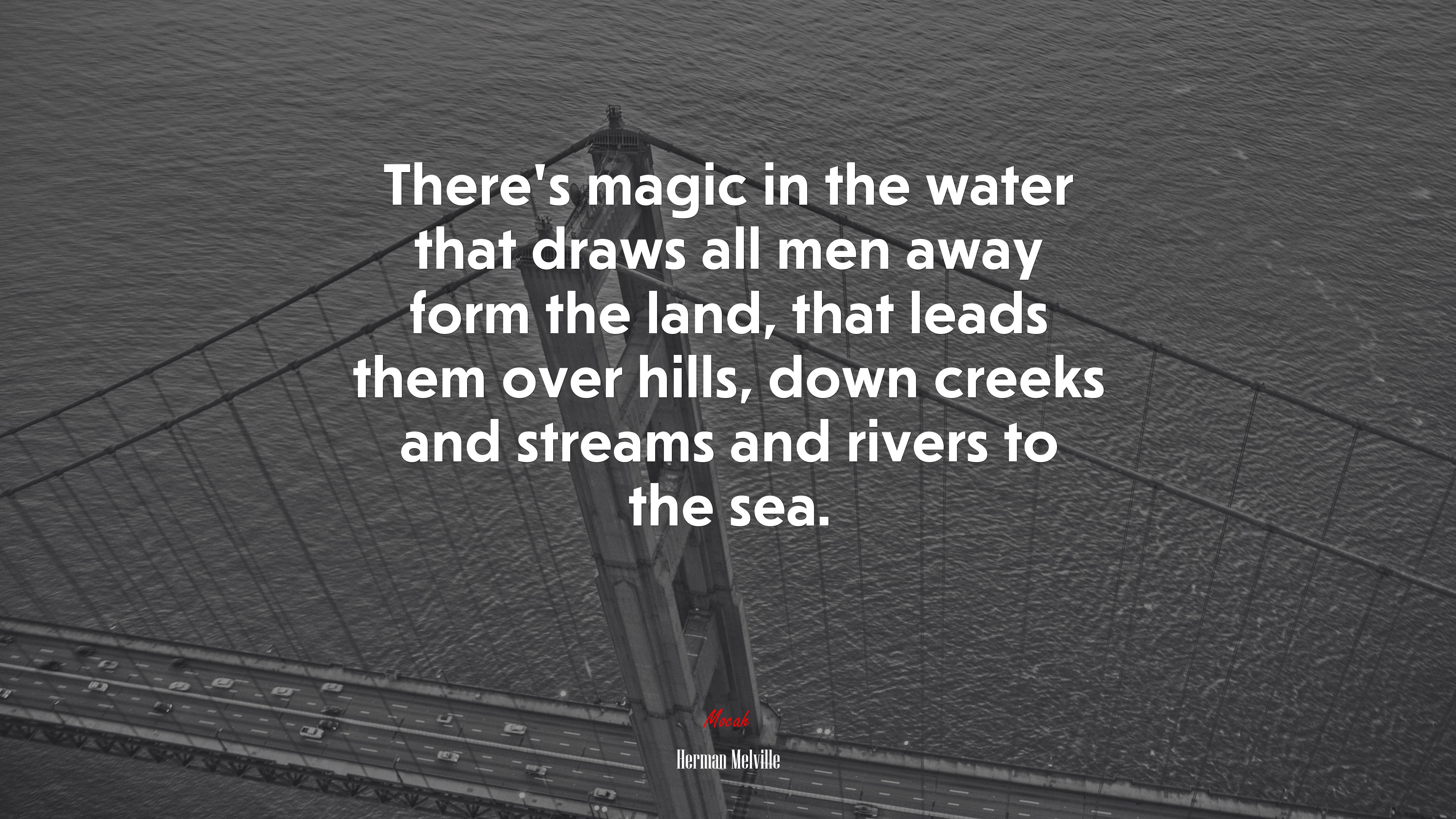 There’s magic in the water that draws all men away form the land, that leads them over hills, down creeks and streams and rivers to the sea. | Herman Melville quote HD Wallpaper