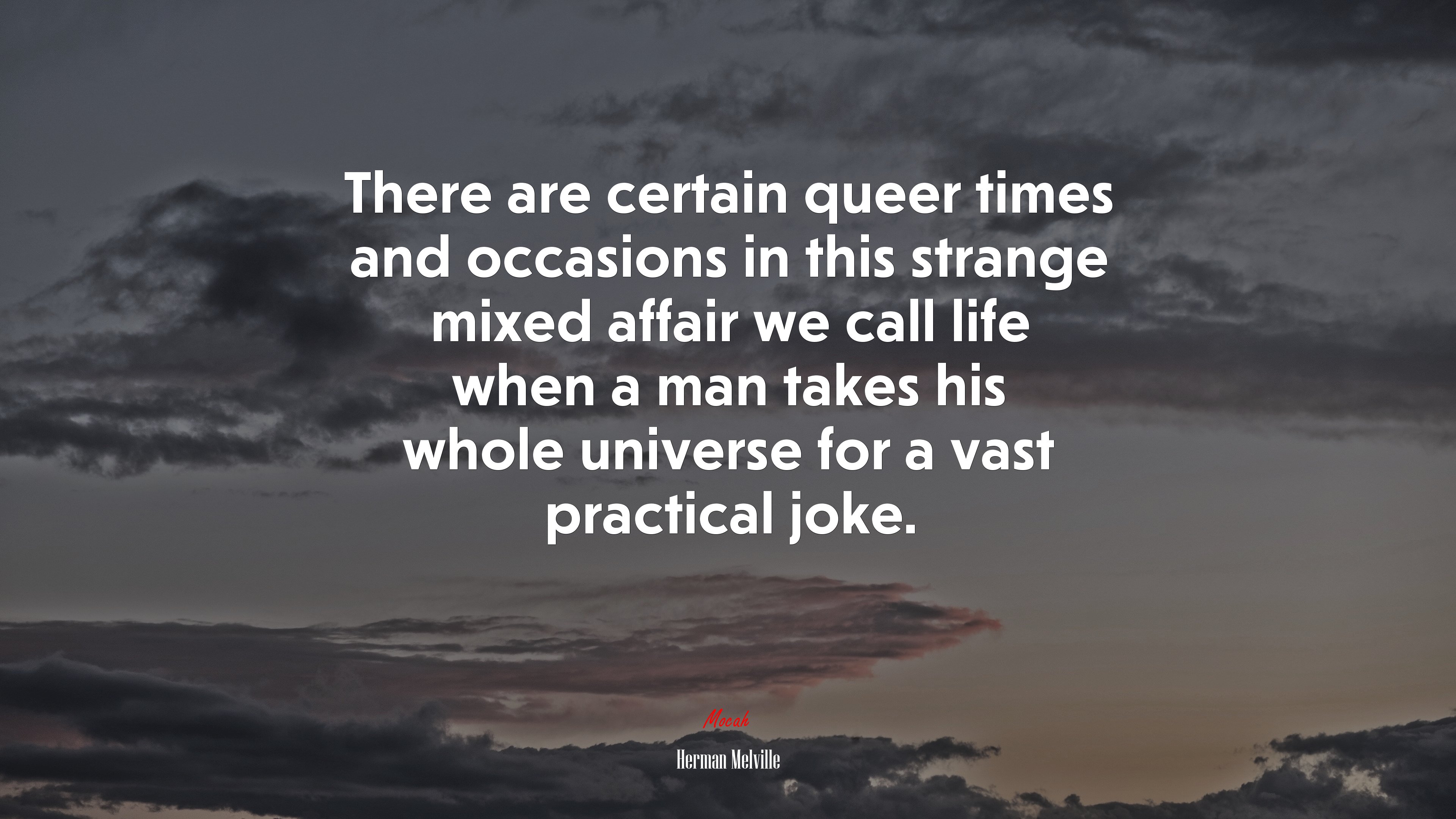 There are certain queer times and occasions in this strange mixed affair we call life when a man takes his whole universe for a vast practical joke. | Herman Melville quote HD Wallpaper
