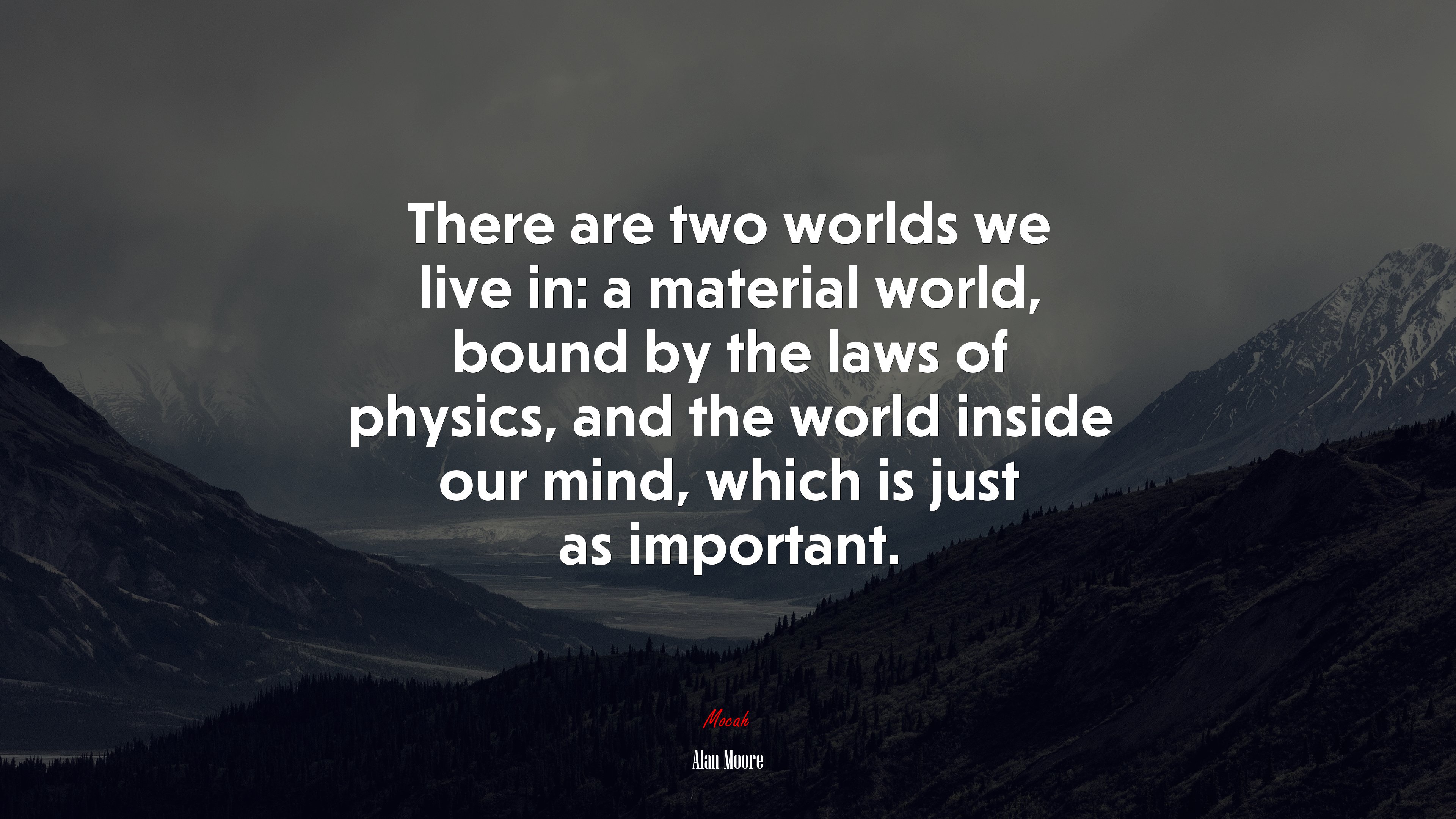 There are two worlds we live in: a material world, bound by the laws of physics, and the world inside our mind, which is just as important. | Alan Moore quote HD Wallpaper