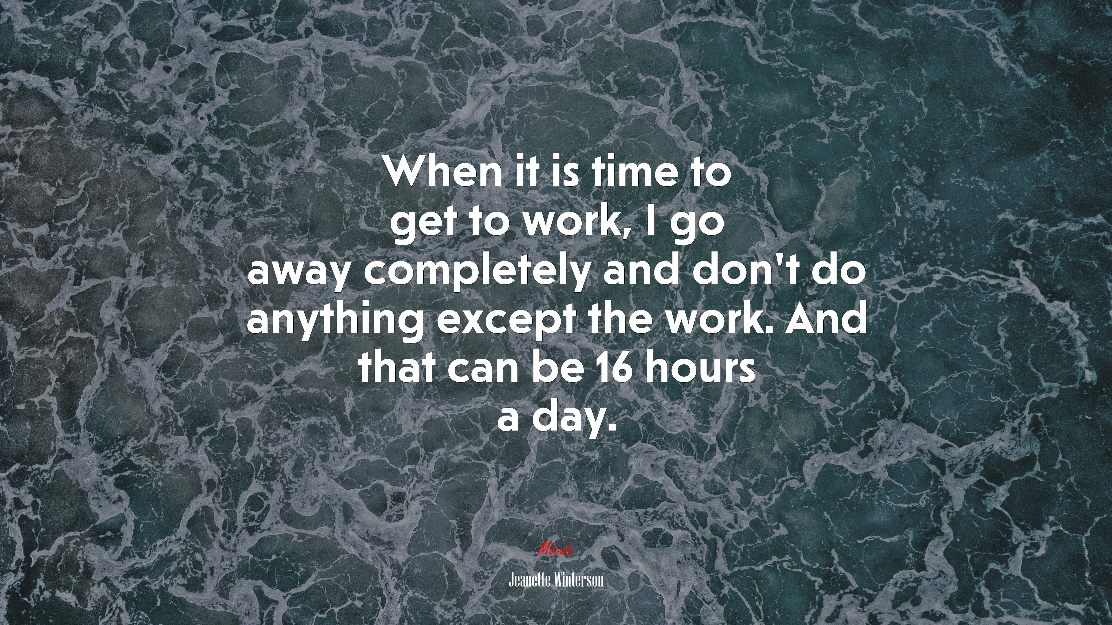 When it is time to get to work, I go away completely and don’t do anything except the work. And that can be 16 hours a day. | Jeanette Winterson quote HD Wallpaper