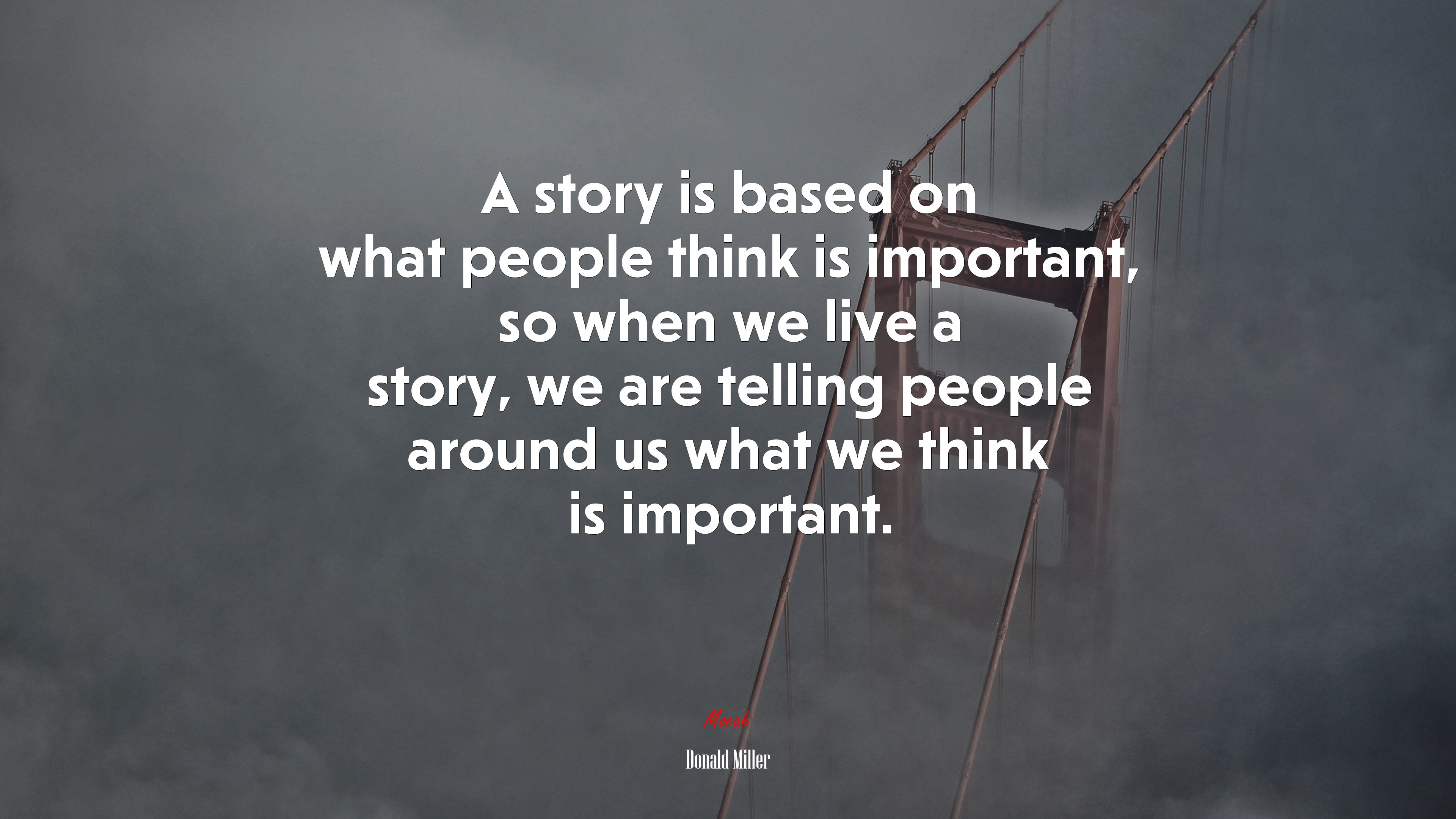 A story is based on what people think is important, so when we live a story, we are telling people around us what we think is important. | Donald Miller quote HD Wallpaper
