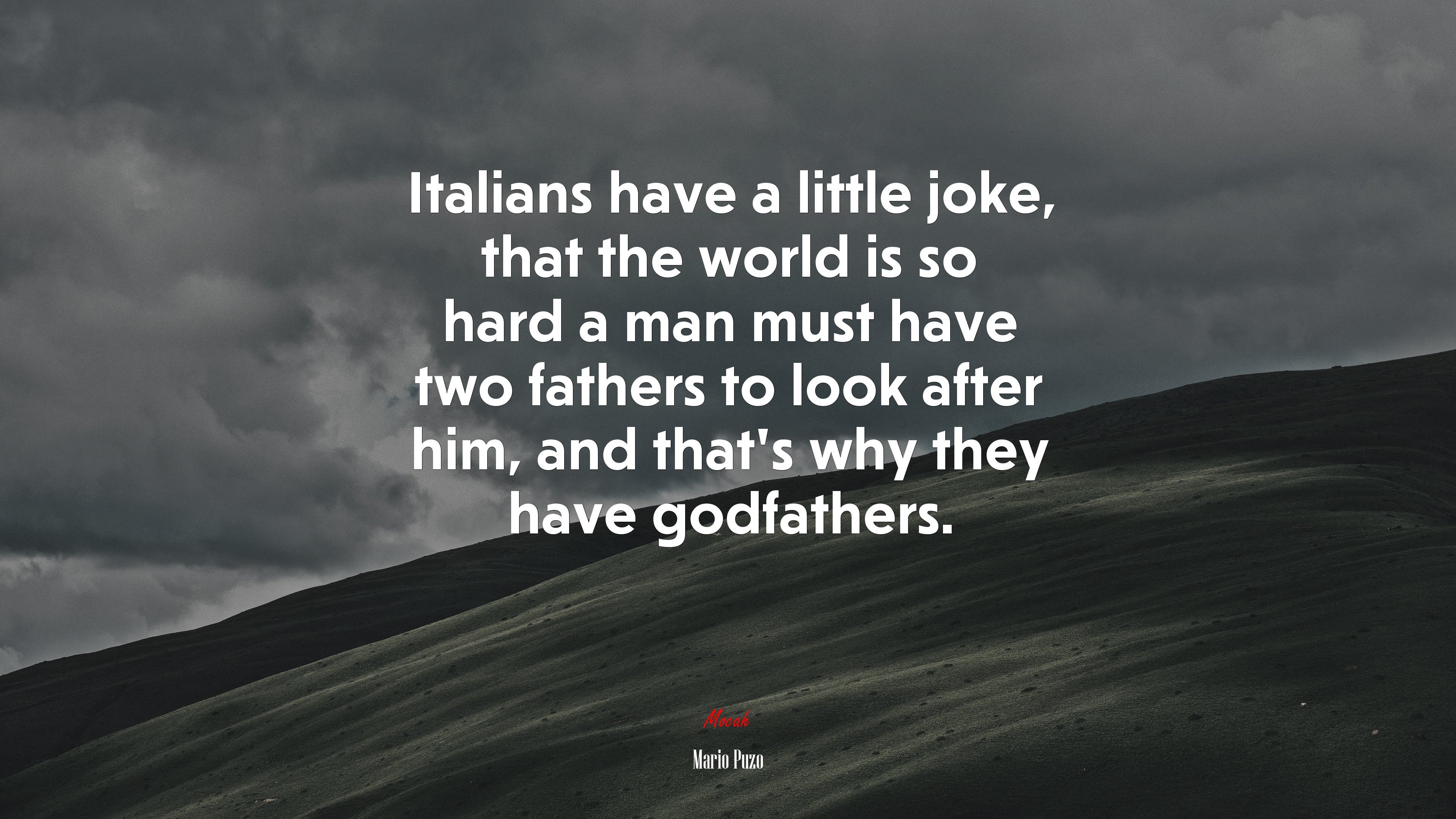Italians have a little joke, that the world is so hard a man must have two fathers to look after him, and that’s why they have godfathers. | Mario Puzo quote HD Wallpaper