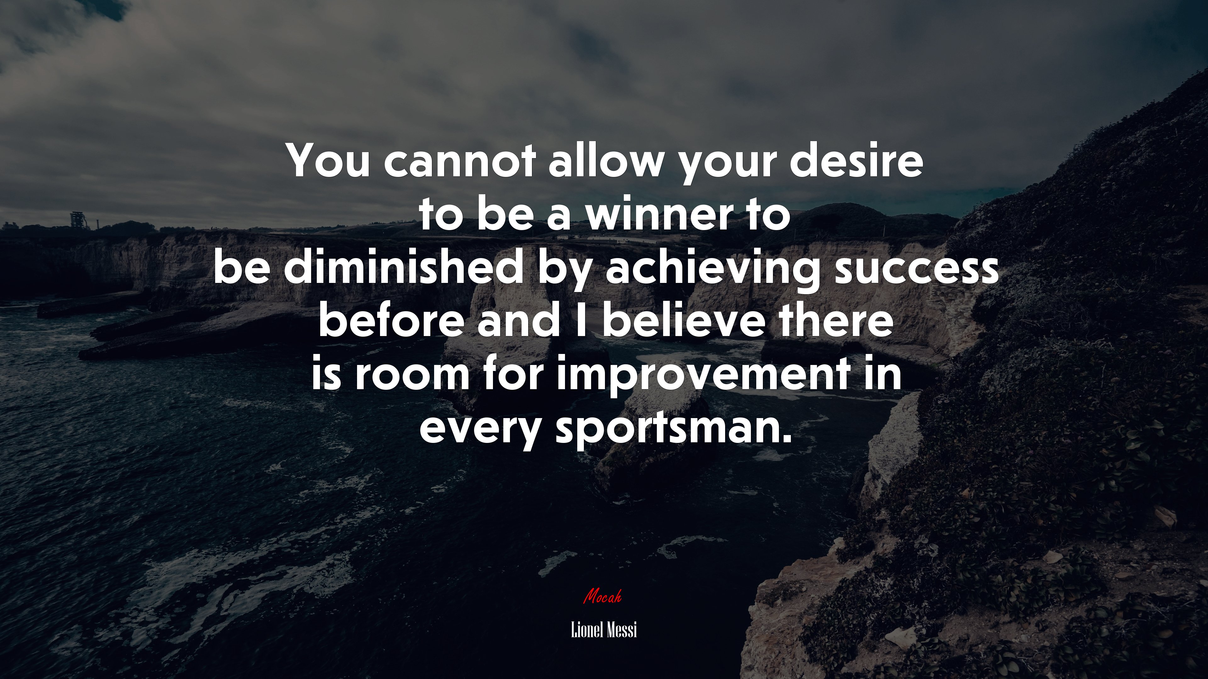 You cannot allow your desire to be a winner to be diminished by achieving success before and I believe there is room for improvement in every sportsman. | Lionel Messi quote HD Wallpaper