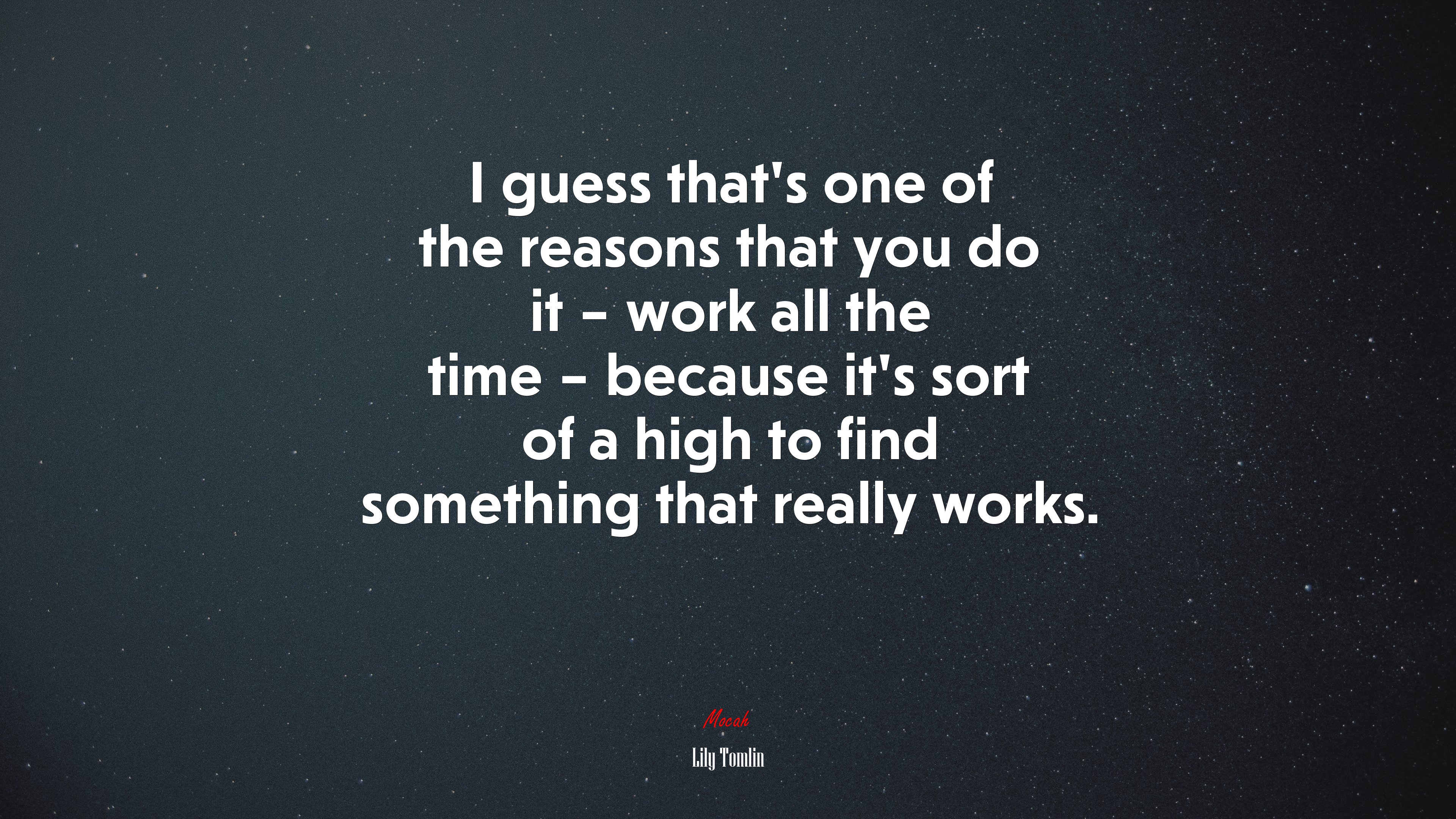 I guess that’s one of the reasons that you do it – work all the time – because it’s sort of a high to find something that really works. | Lily Tomlin quote HD Wallpaper