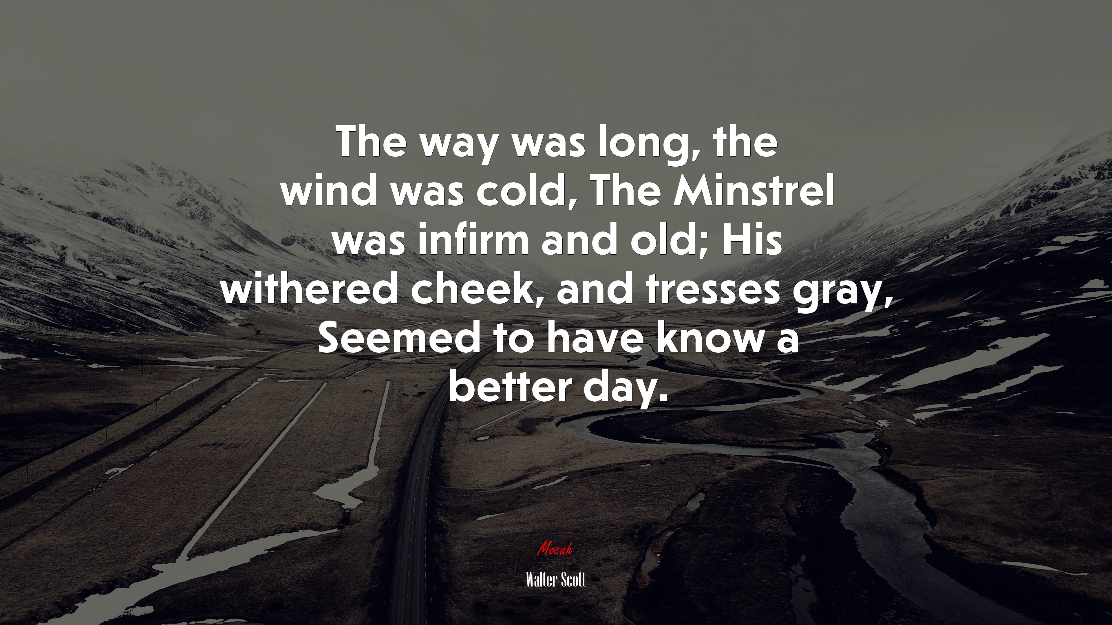 The way was long, the wind was cold, The Minstrel was infirm and old; His withered cheek, and tresses gray, Seemed to have know a better day. | Walter Scott quote HD Wallpaper