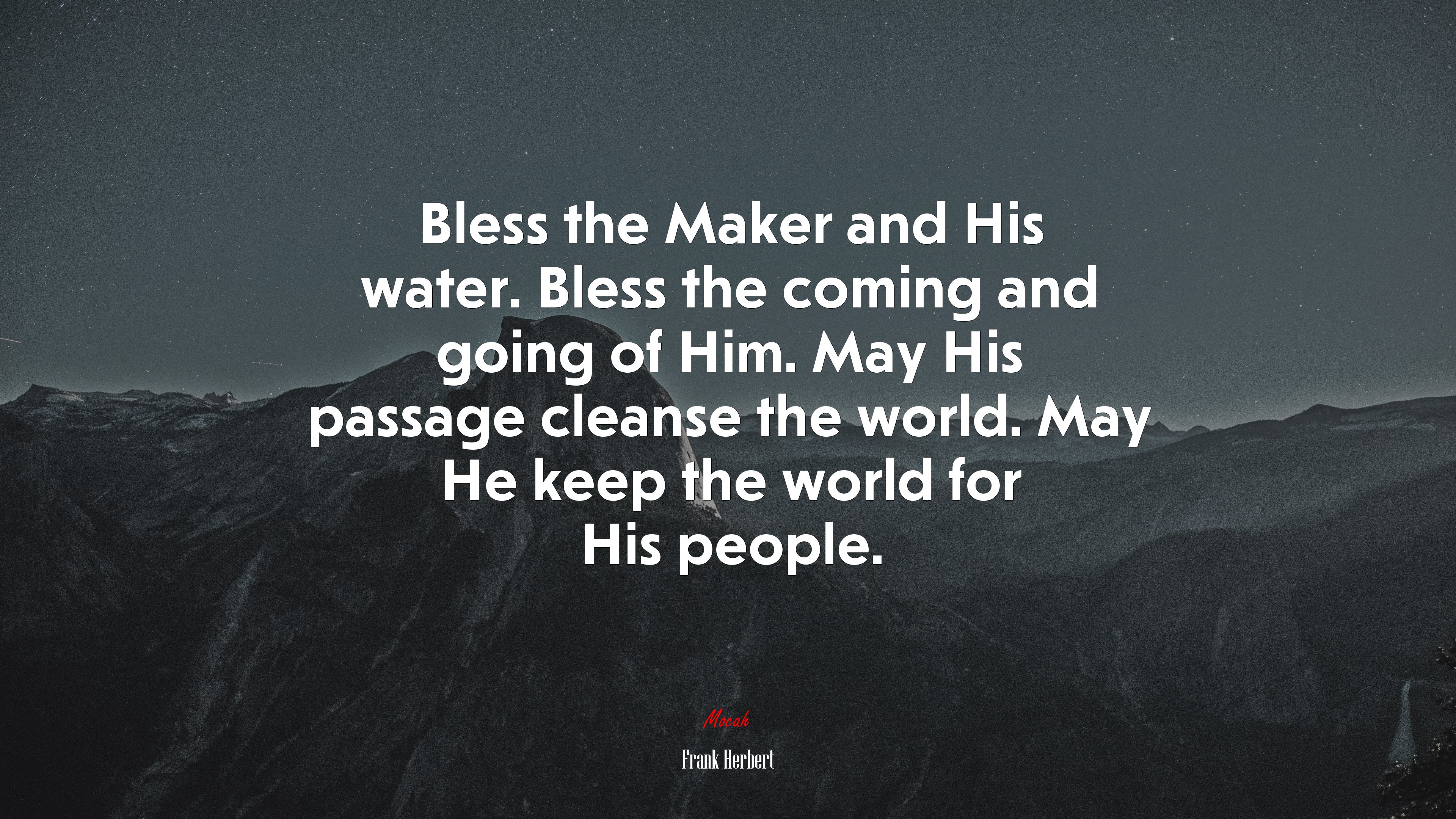 Bless the Maker and His water. Bless the coming and going of Him. May His passage cleanse the world. May He keep the world for His people. | Frank Herbert quote HD Wallpaper