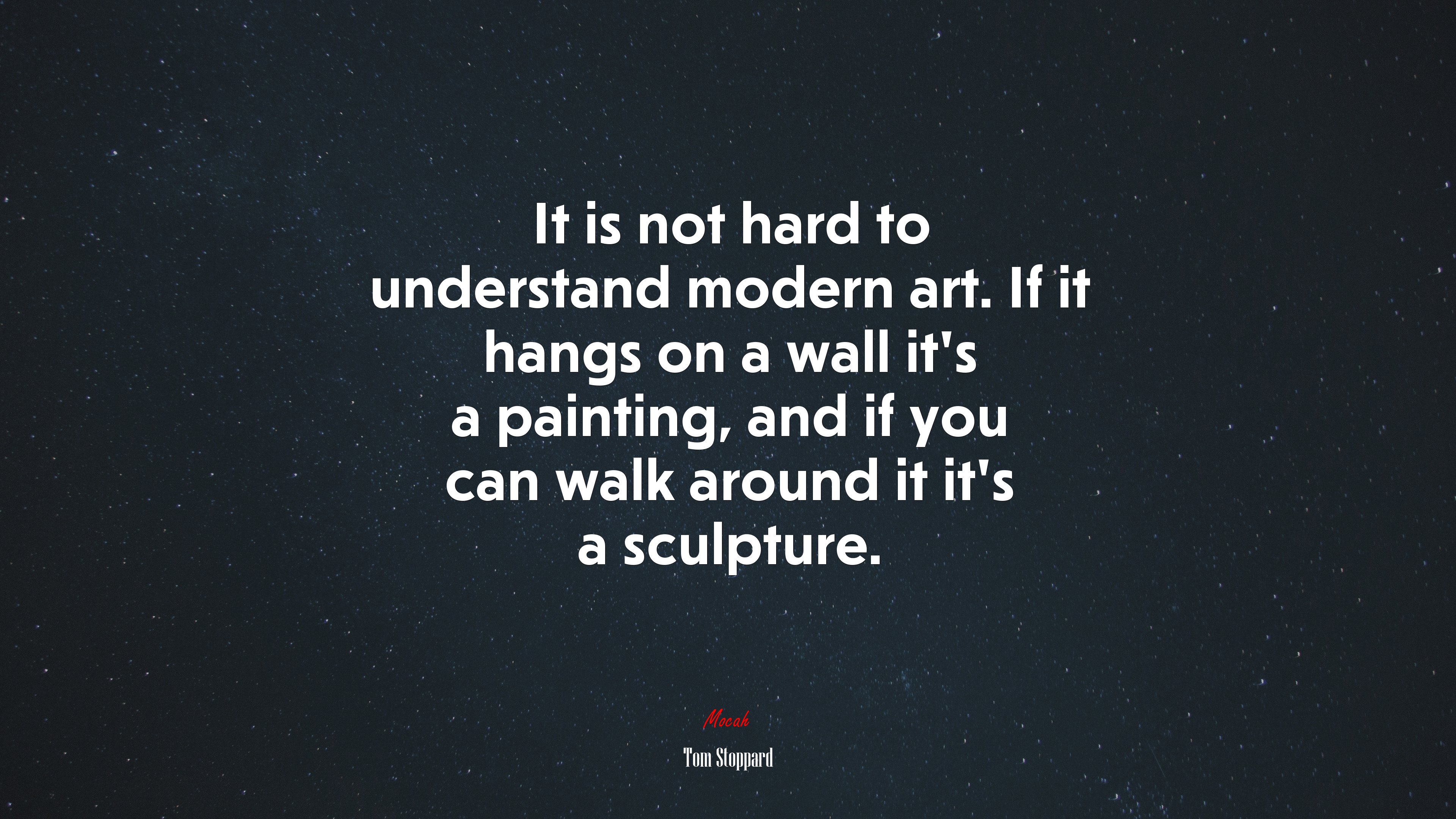 It is not hard to understand modern art. If it hangs on a wall it’s a painting, and if you can walk around it it’s a sculpture. | Tom Stoppard quote HD Wallpaper